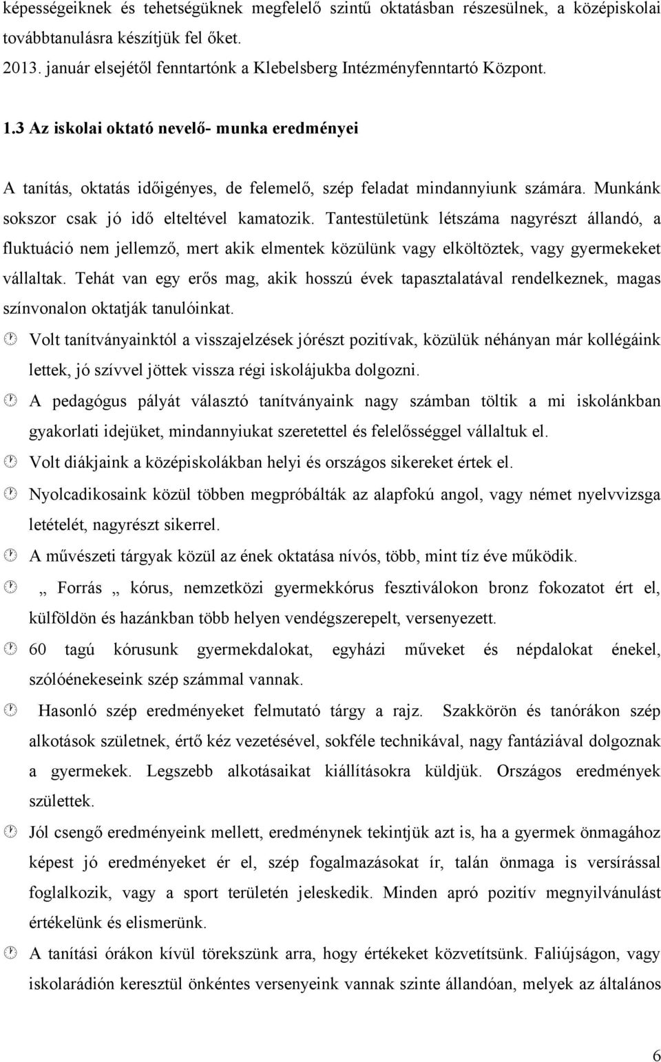 Tantestületünk létszáma nagyrészt állandó, a fluktuáció nem jellemző, mert akik elmentek közülünk vagy elköltöztek, vagy gyermekeket vállaltak.