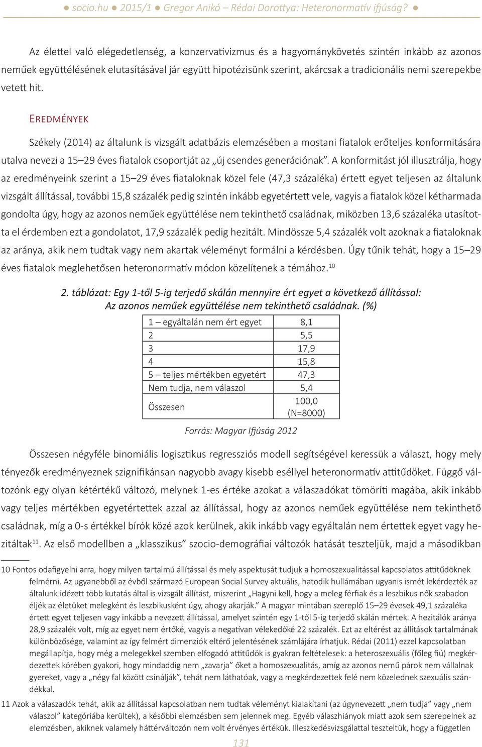 Eredmények Székely (2014) az általunk is vizsgált adatbázis elemzésében a mostani fiatalok erőteljes konformitására utalva nevezi a 15 29 éves fiatalok csoportját az új csendes generációnak.