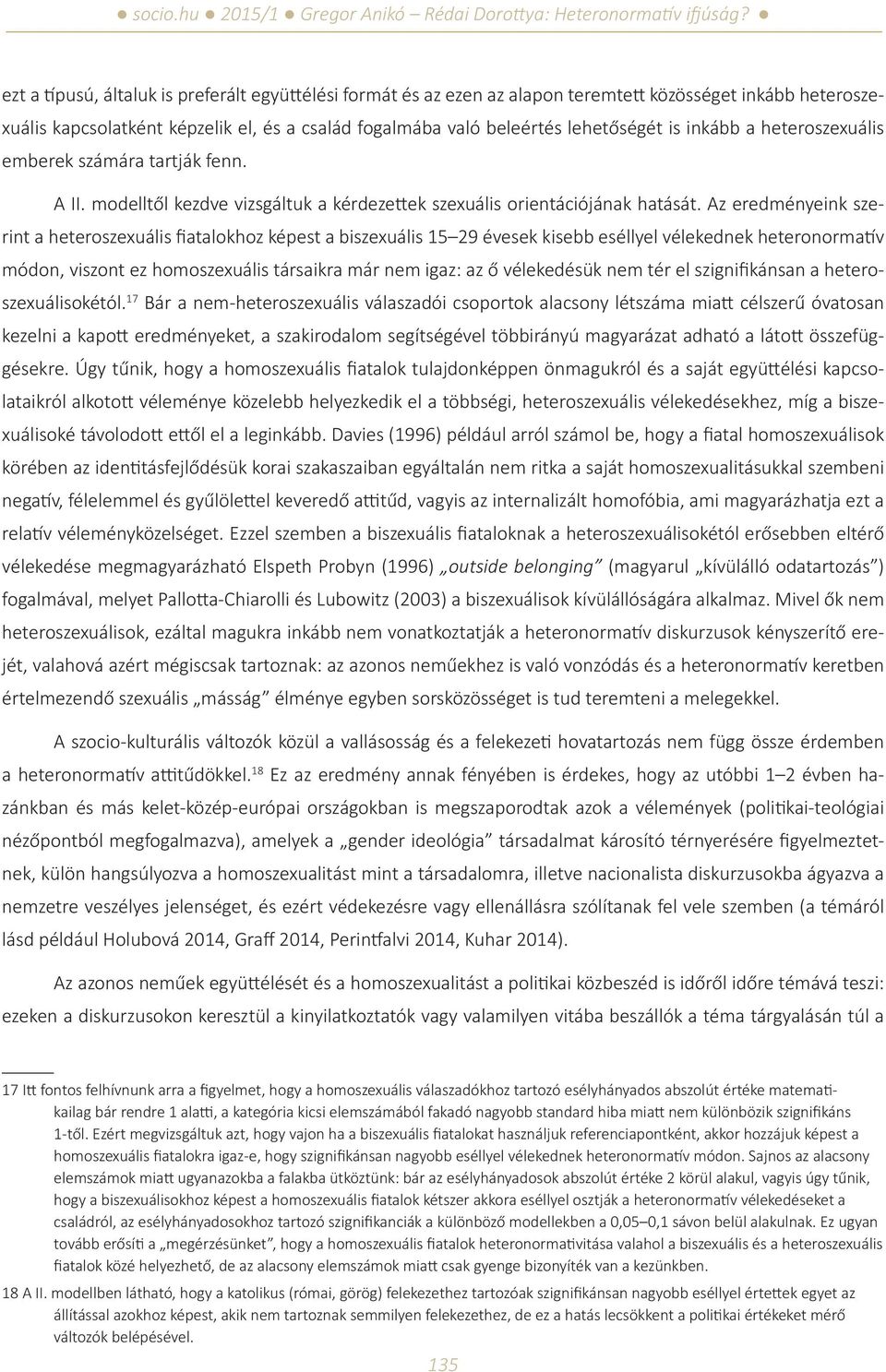 Az eredményeink szerint a heteroszexuális fiatalokhoz képest a biszexuális 15 29 évesek kisebb eséllyel vélekednek heteronormatív módon, viszont ez homoszexuális társaikra már nem igaz: az ő