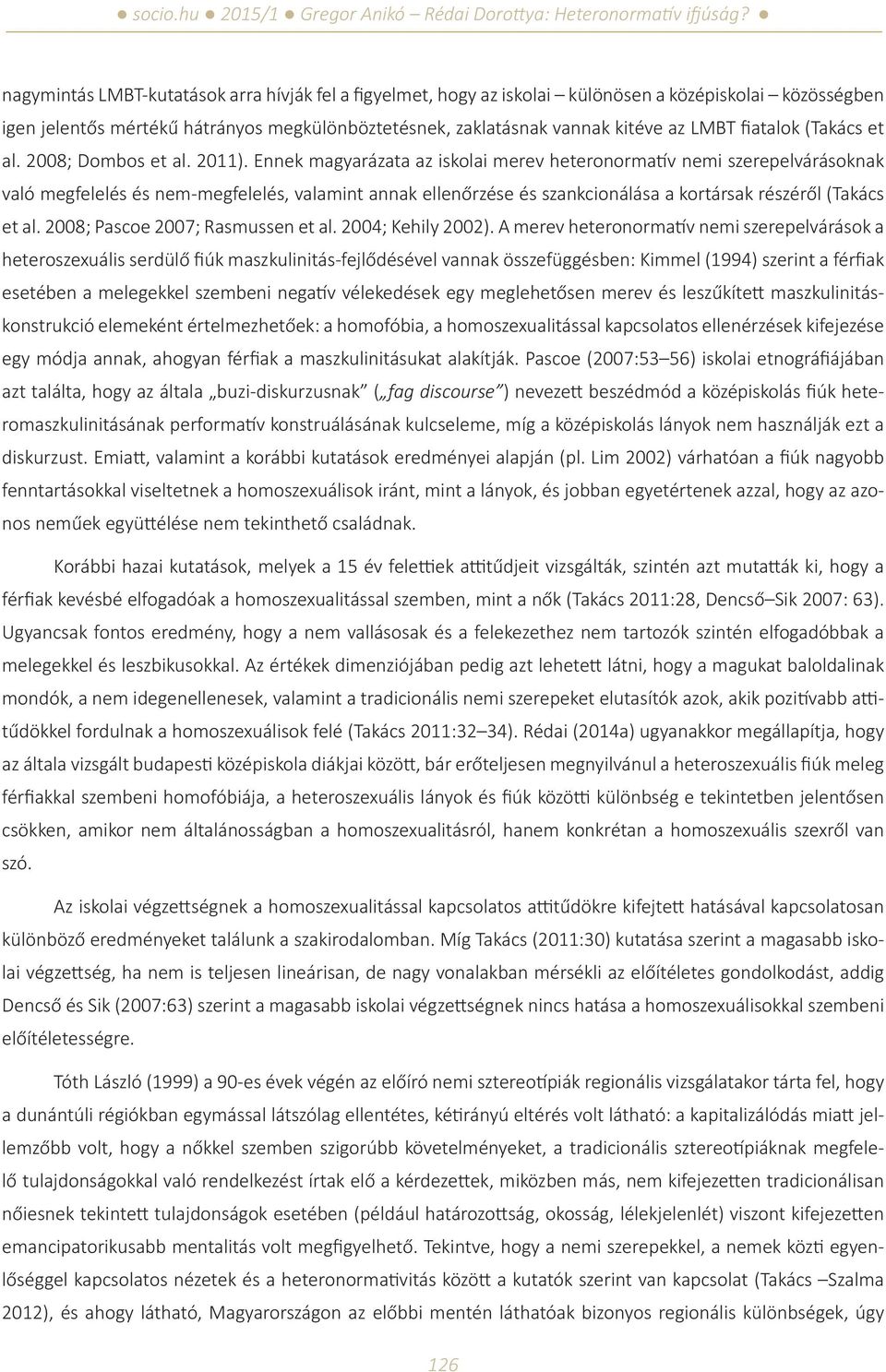 Ennek magyarázata az iskolai merev heteronormatív nemi szerepelvárásoknak való megfelelés és nem-megfelelés, valamint annak ellenőrzése és szankcionálása a kortársak részéről (Takács et al.