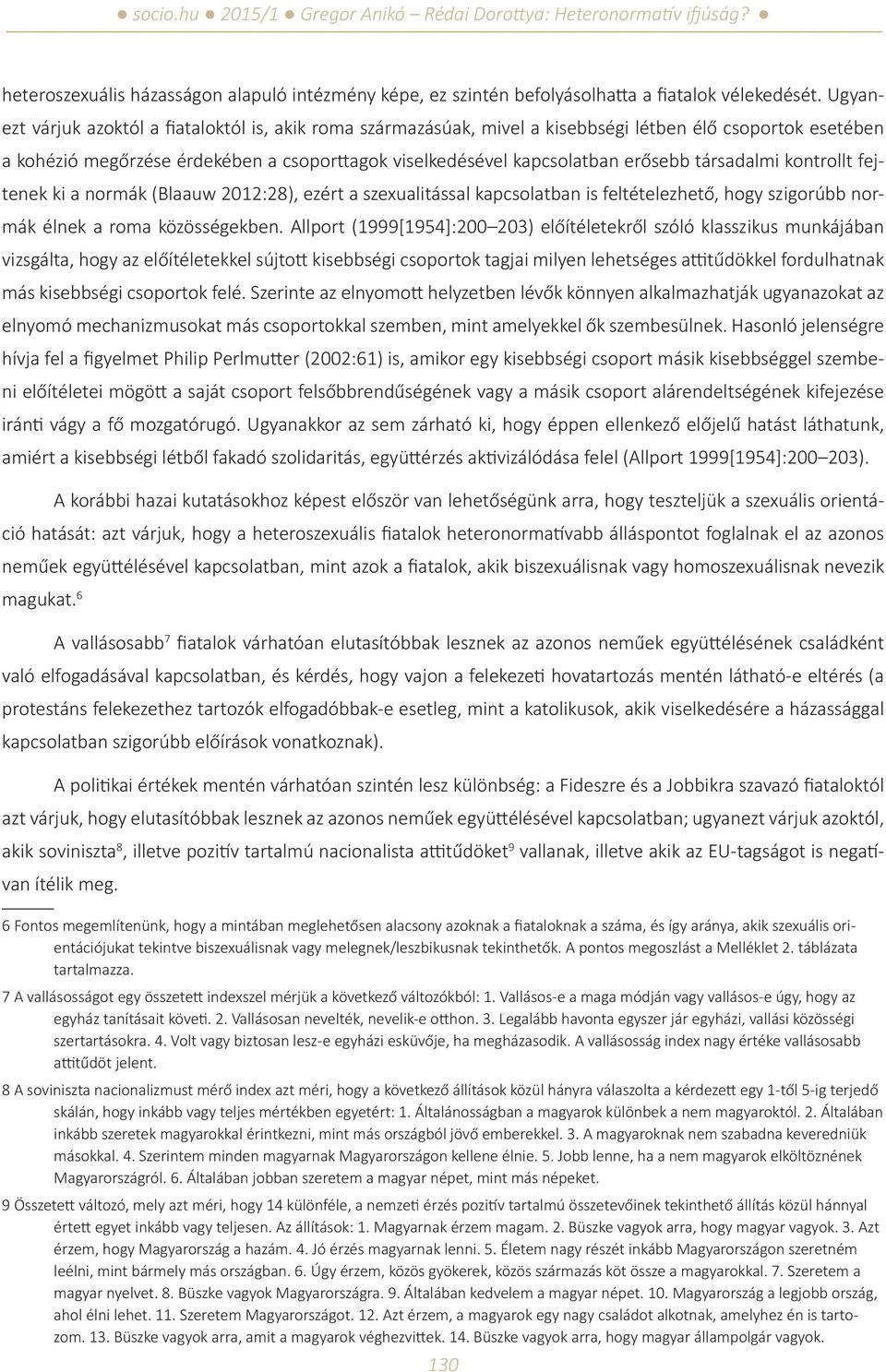 társadalmi kontrollt fejtenek ki a normák (Blaauw 2012:28), ezért a szexualitással kapcsolatban is feltételezhető, hogy szigorúbb normák élnek a roma közösségekben.