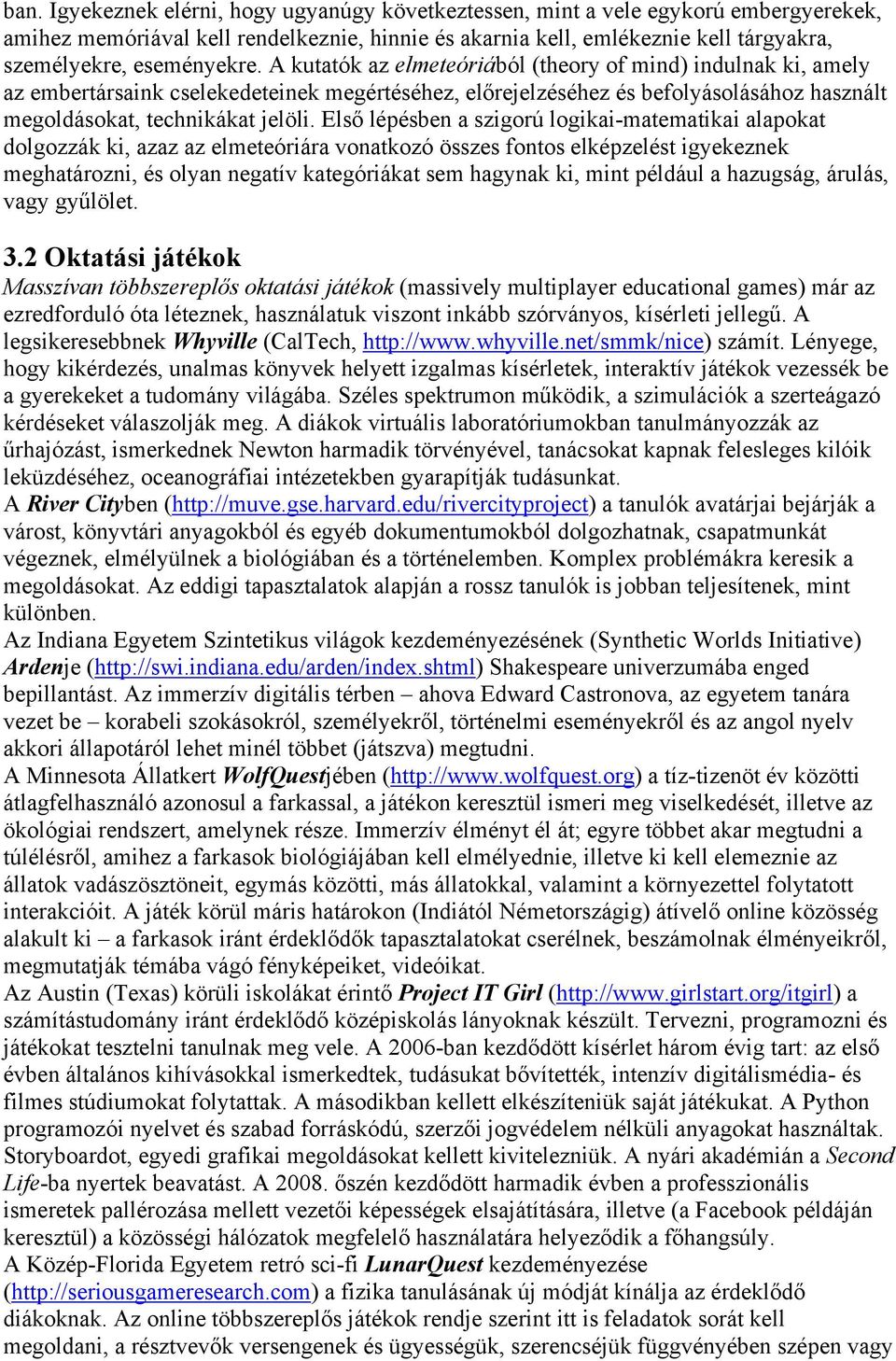 A kutatók az elmeteóriából (theory of mind) indulnak ki, amely az embertársaink cselekedeteinek megértéséhez, előrejelzéséhez és befolyásolásához használt megoldásokat, technikákat jelöli.