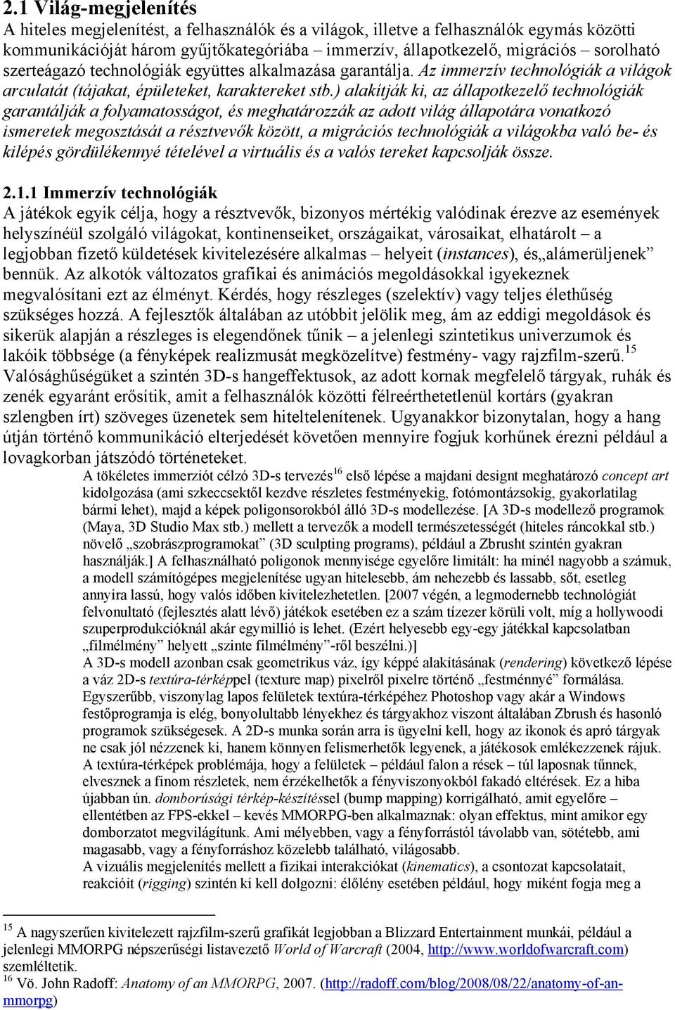 ) alakítják ki, az állapotkezelő technológiák garantálják a folyamatosságot, és meghatározzák az adott világ állapotára vonatkozó ismeretek megosztását a résztvevők között, a migrációs technológiák a