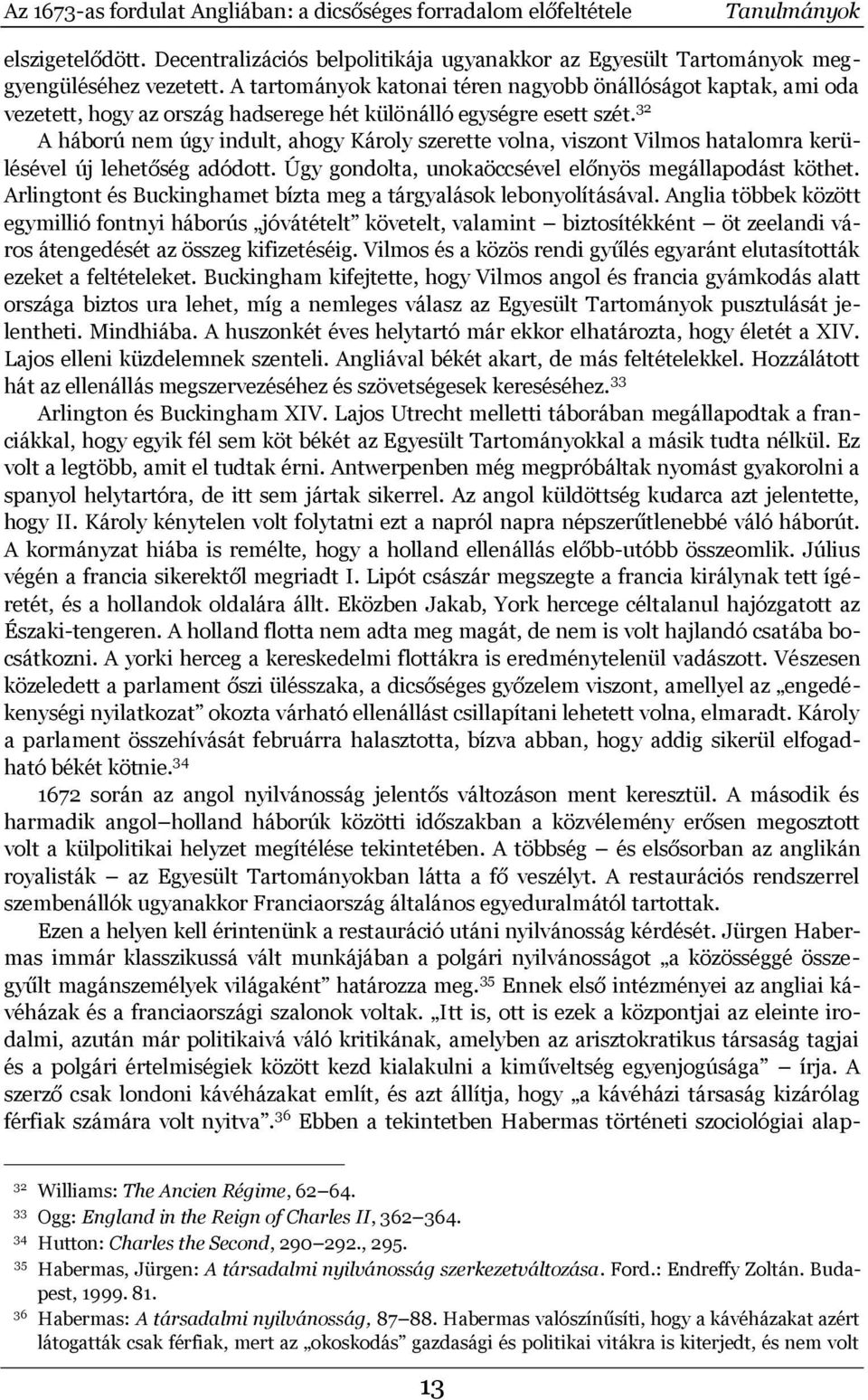 32 A háború nem úgy indult, ahogy Károly szerette volna, viszont Vilmos hatalomra kerülésével új lehetőség adódott. Úgy gondolta, unokaöccsével előnyös megállapodást köthet.