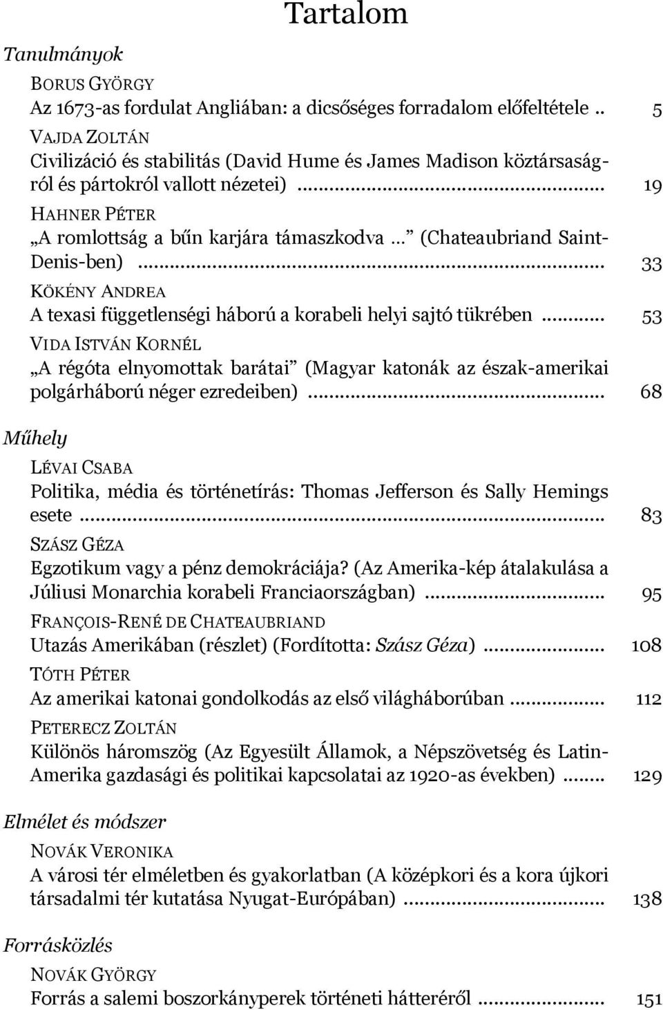 .. 19 HAHNER PÉTER A romlottság a bűn karjára támaszkodva (Chateaubriand Saint- Denis-ben)... 33 KÖKÉNY ANDREA A texasi függetlenségi háború a korabeli helyi sajtó tükrében.