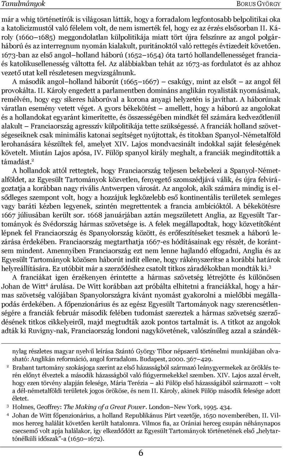 1673-ban az első angol holland háború (1652 1654) óta tartó hollandellenességet franciaés katolikusellenesség váltotta fel.