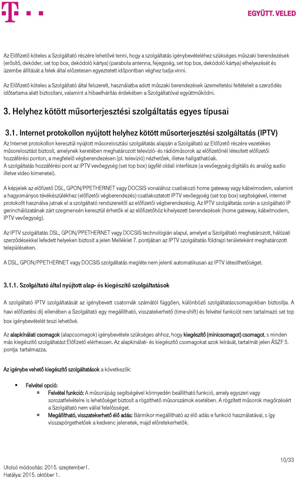 Az Előfizető köteles a Szolgáltató által felszerelt, használatba adott műszaki berendezések üzemeltetési feltételeit a szerződés időtartama alatt biztosítani, valamint a hibaelhárítás érdekében a