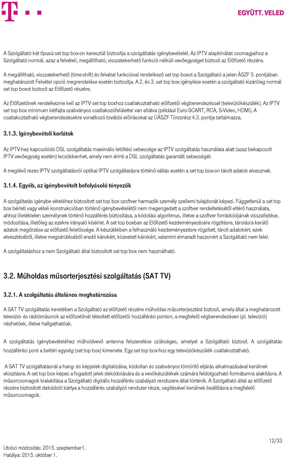 A megállítható, visszatekerhető (time-shift) és felvétel funkcióval rendelkező set top boxot a Szolgáltató a jelen ÁSZF 5. pontjában meghatározott Felvétel opció megrendelése esetén biztosítja. A 2.