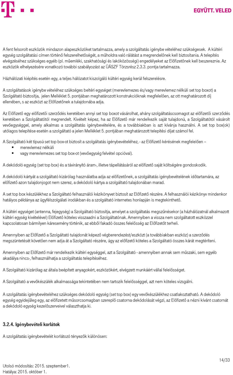 műemléki, szakhatósági és lakóközösségi) engedélyeket az Előfizetőnek kell beszereznie. Az eszközök elhelyezésére vonatkozó további szabályozást az ÜÁSZF Törzsrész 2.3.3. pontja tartalmazza.