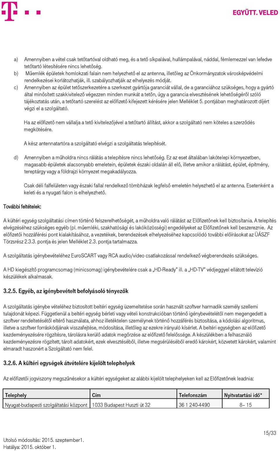 c) Amennyiben az épület tetőszerkezetére a szerkezet gyártója garanciát vállal, de a garanciához szükséges, hogy a gyártó által minősített szakkivitelező végezzen minden munkát a tetőn, úgy a