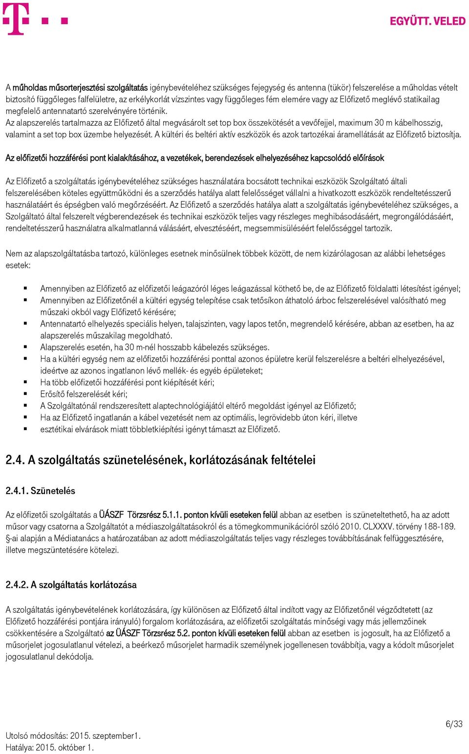 Az alapszerelés tartalmazza az Előfizető által megvásárolt set top box összekötését a vevőfejjel, maximum 30 m kábelhosszig, valamint a set top box üzembe helyezését.