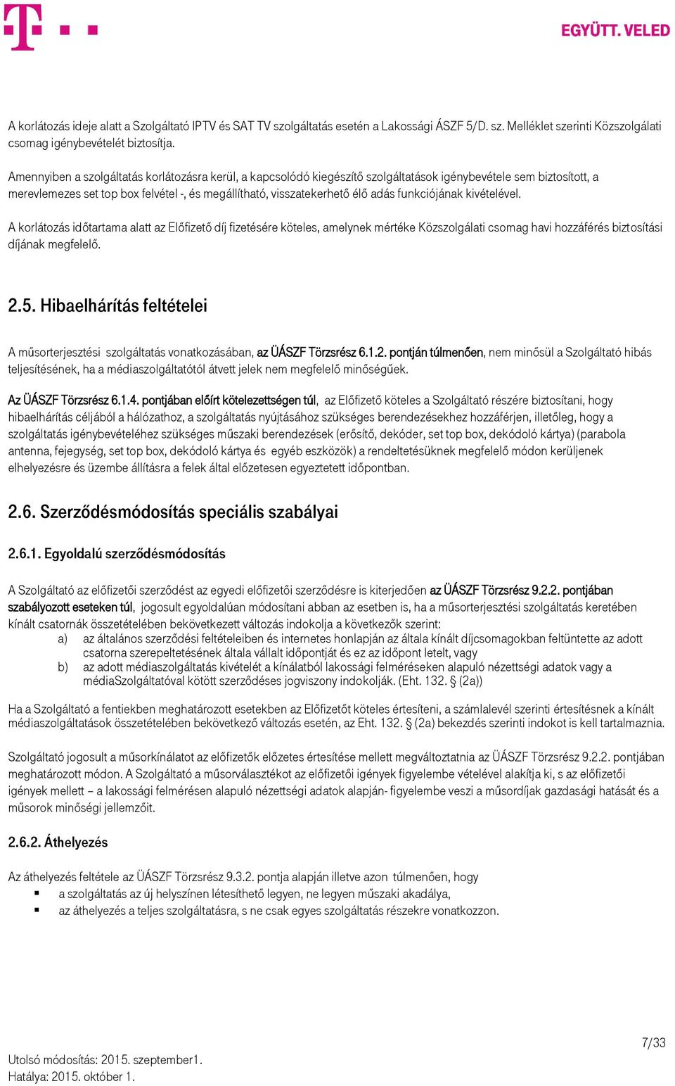 funkciójának kivételével. A korlátozás időtartama alatt az Előfizető díj fizetésére köteles, amelynek mértéke Közszolgálati csomag havi hozzáférés biztosítási díjának megfelelő. 2.5.