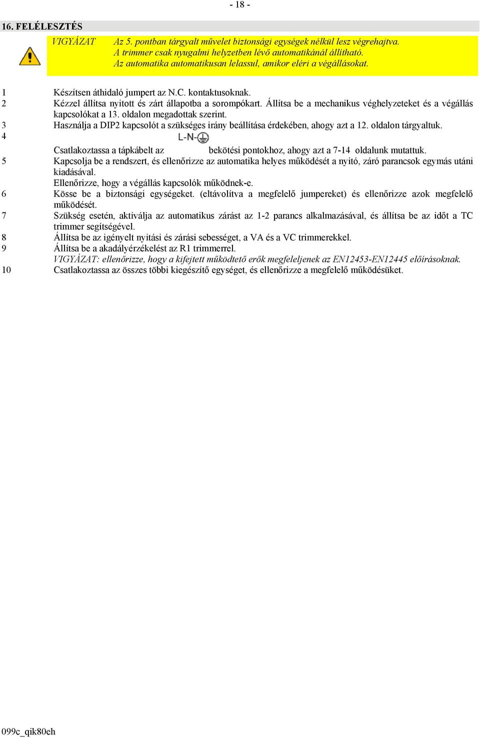 Állítsa be a mechanikus véghelyzeteket és a végállás kapcsolókat a 13. oldalon megadottak szerint. 3 Használja a DIP2 kapcsolót a szükséges irány beállítása érdekében, ahogy azt a 12.