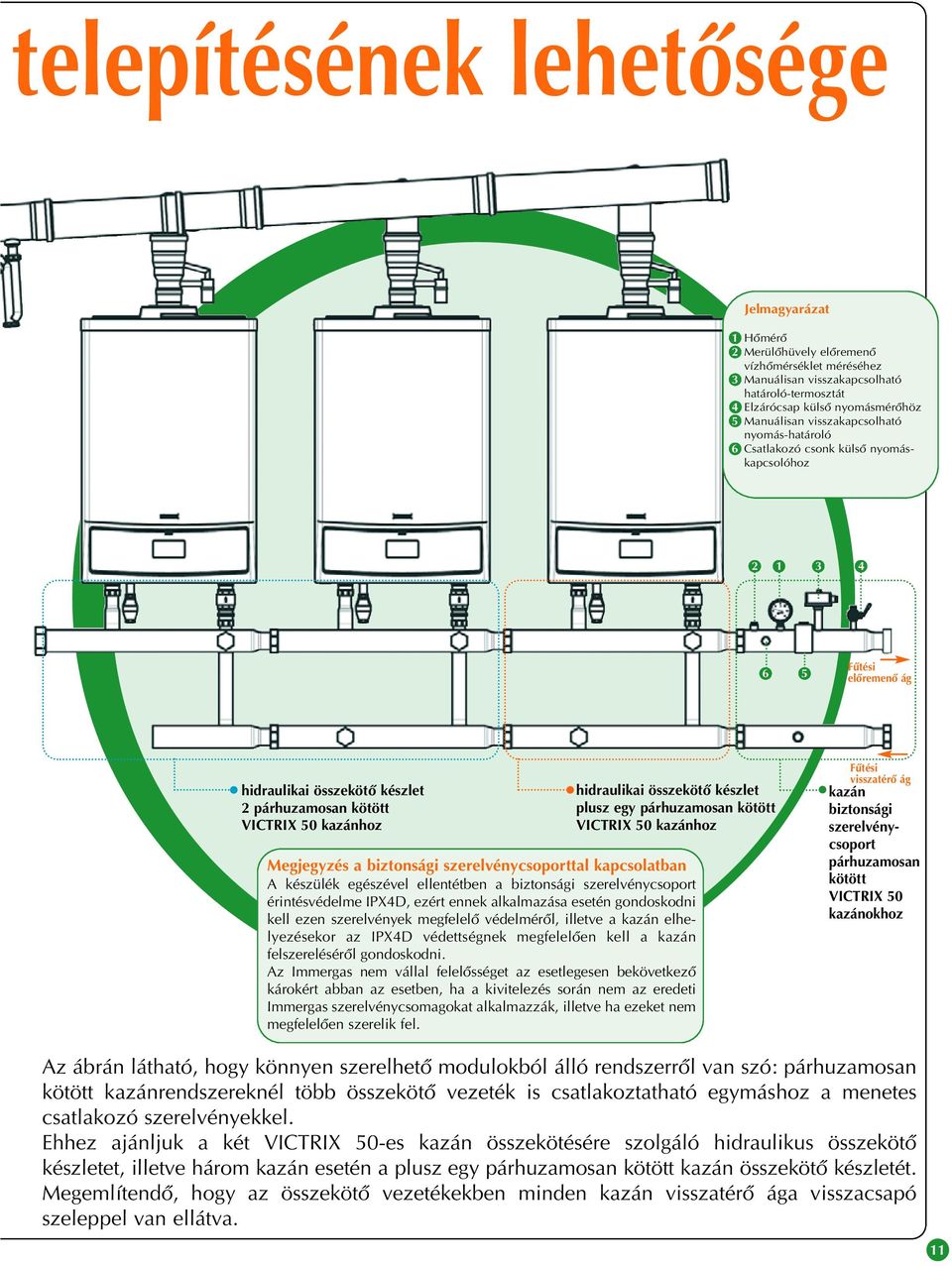 összekötô készlet plusz egy párhuzamosan kötött VICTRIX 50 kazánhoz Megjegyzés a biztonsági szerelvénycsoporttal kapcsolatban A készülék egészével ellentétben a biztonsági szerelvénycsoport