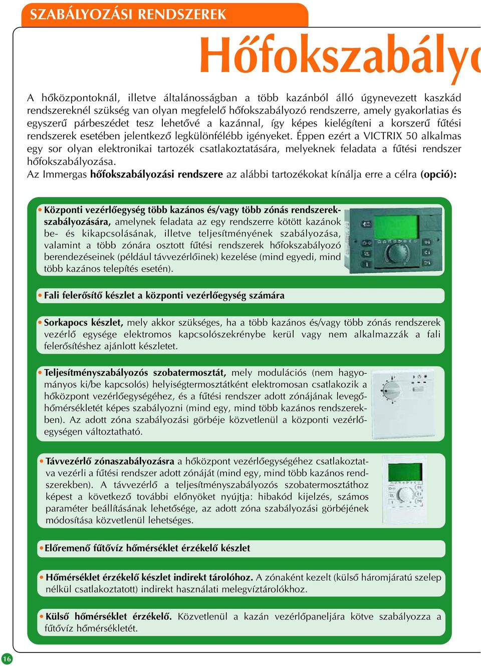 Éppen ezért a VICTRIX 50 alkalmas egy sor olyan elektronikai tartozék csatlakoztatására, melyeknek feladata a fûtési rendszer hôfokszabályozása.