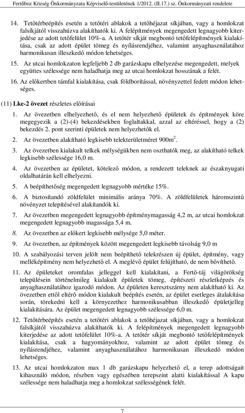 A tetőtér síkját megbontó tetőfelépítmények kialakítása, csak az adott épület tömeg és nyílásrendjéhez, valamint anyaghasználatához harmonikusan illeszkedő módon lehetséges. 15.