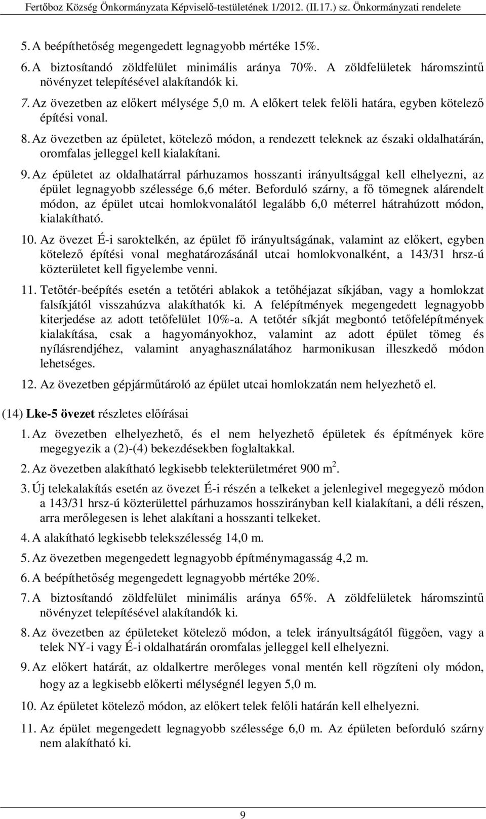 Az épületet az oldalhatárral párhuzamos hosszanti irányultsággal kell elhelyezni, az épület legnagyobb szélessége 6,6 méter.