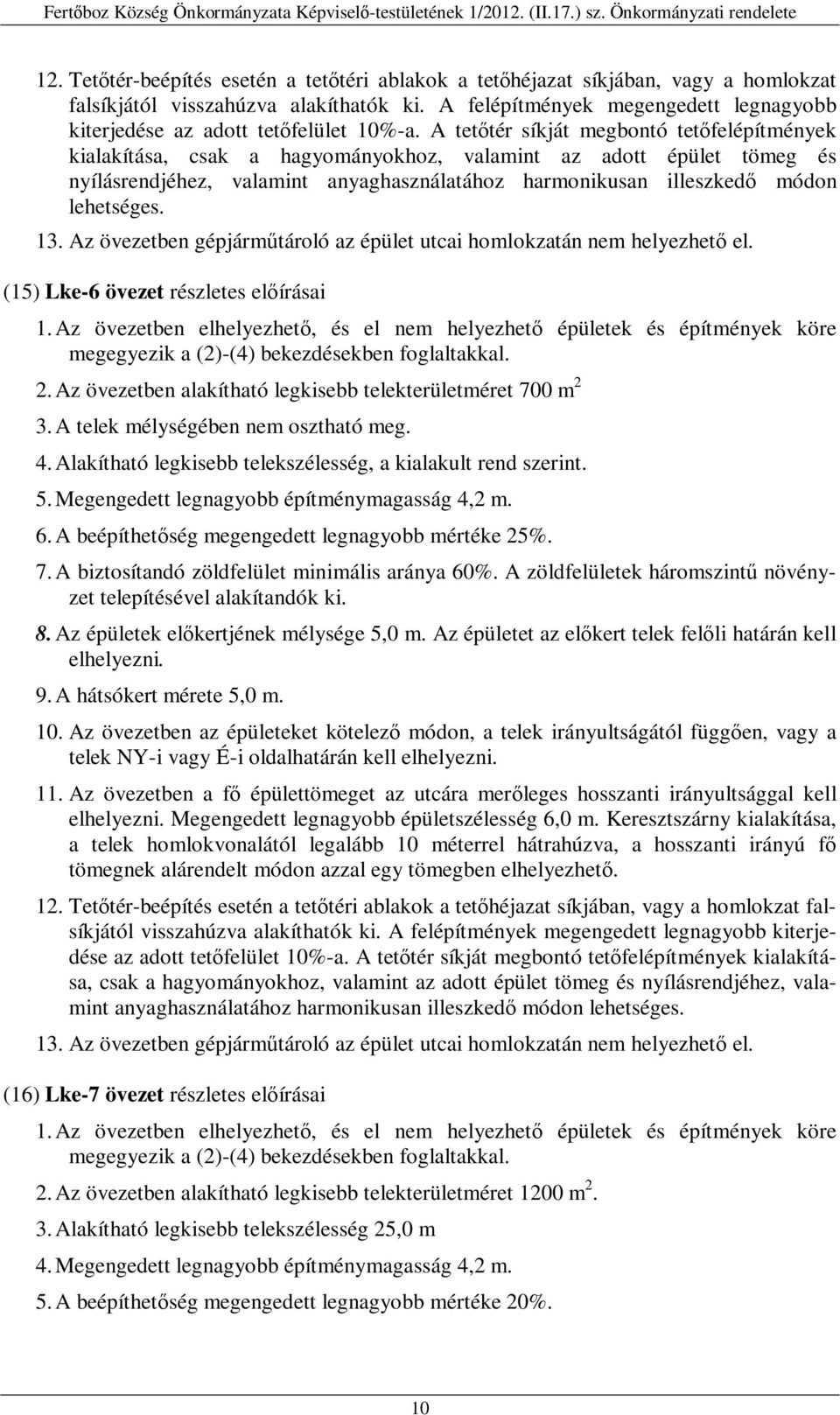 A tetőtér síkját megbontó tetőfelépítmények kialakítása, csak a hagyományokhoz, valamint az adott épület tömeg és nyílásrendjéhez, valamint anyaghasználatához harmonikusan illeszkedő módon lehetséges.