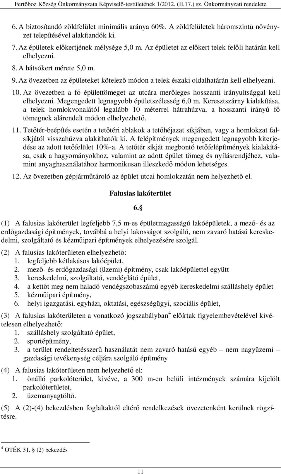 Az övezetben a fő épülettömeget az utcára merőleges hosszanti irányultsággal kell elhelyezni. Megengedett legnagyobb épületszélesség 6,0 m.