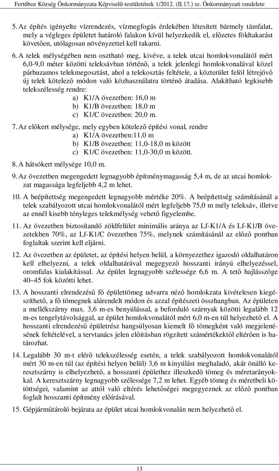 A telek mélységében nem osztható meg, kivéve, a telek utcai homlokvonalától mért 6,0-9,0 méter közötti teleksávban történő, a telek jelenlegi homlokvonalával közel párhuzamos telekmegosztást, ahol a