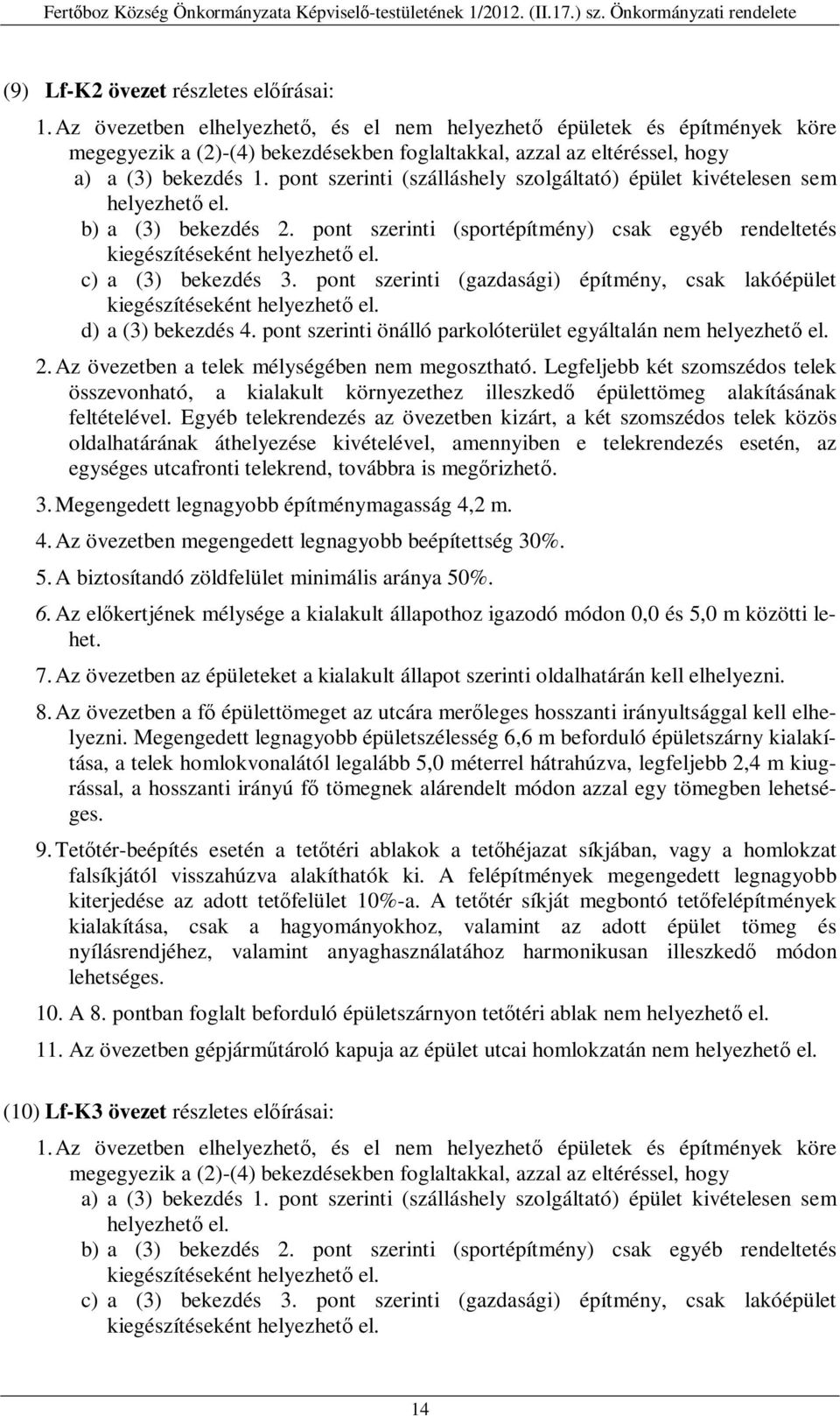 pont szerinti (szálláshely szolgáltató) épület kivételesen sem helyezhető el. b) a (3) bekezdés 2. pont szerinti (sportépítmény) csak egyéb rendeltetés kiegészítéseként helyezhető el.