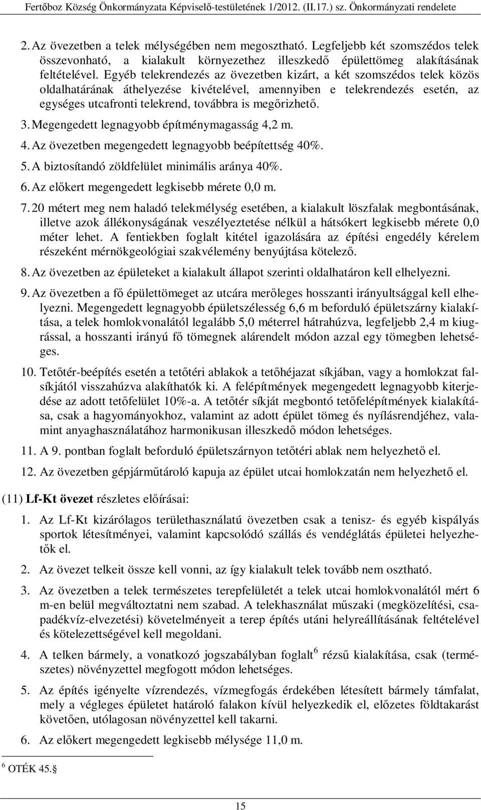 megőrizhető. 3. Megengedett legnagyobb építménymagasság 4,2 m. 4. Az övezetben megengedett legnagyobb beépítettség 40%. 5. A biztosítandó zöldfelület minimális aránya 40%. 6.