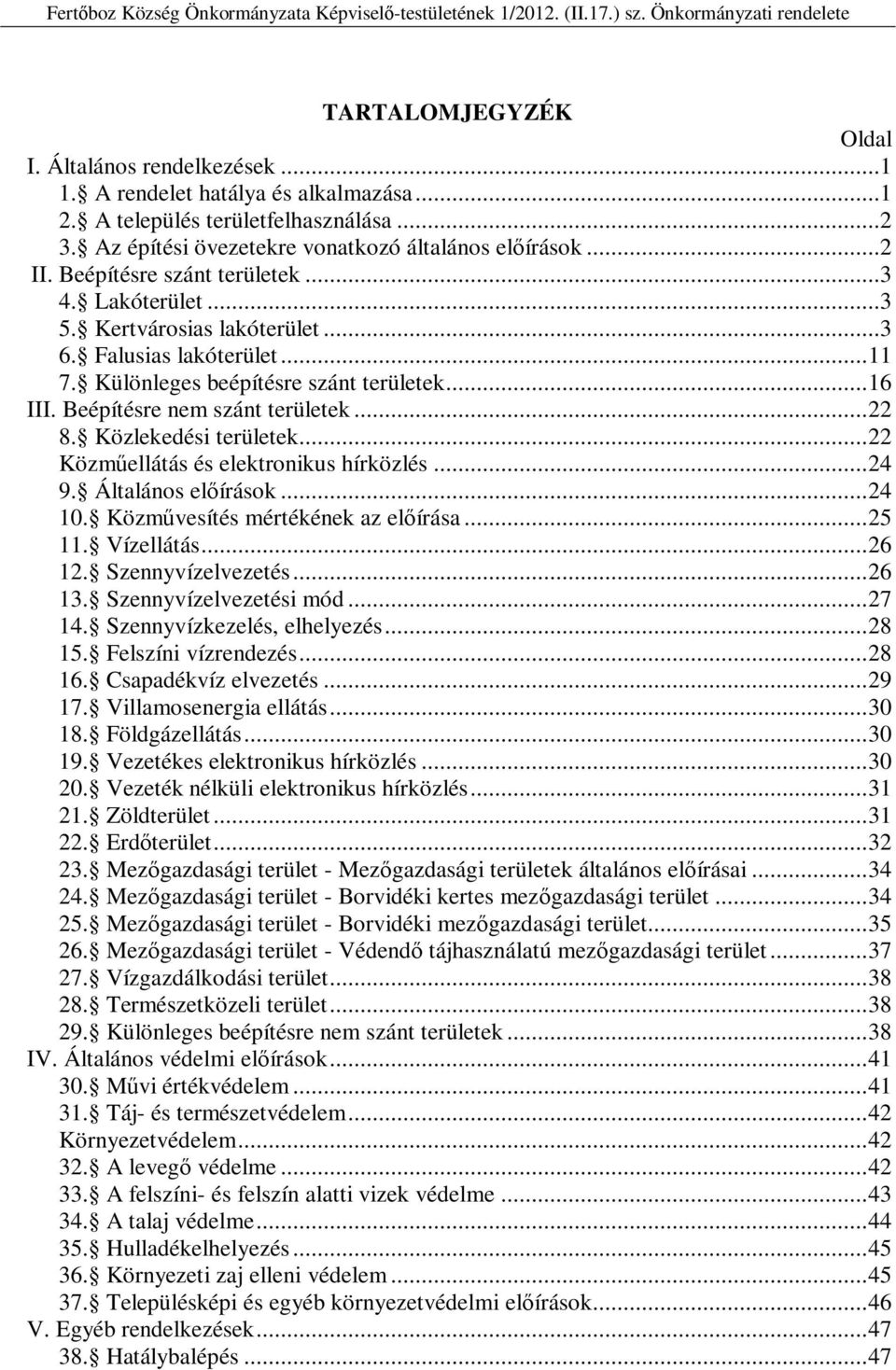 .. 22 8. Közlekedési területek... 22 Közműellátás és elektronikus hírközlés... 24 9. Általános előírások... 24 10. Közművesítés mértékének az előírása... 25 11. Vízellátás... 26 12.