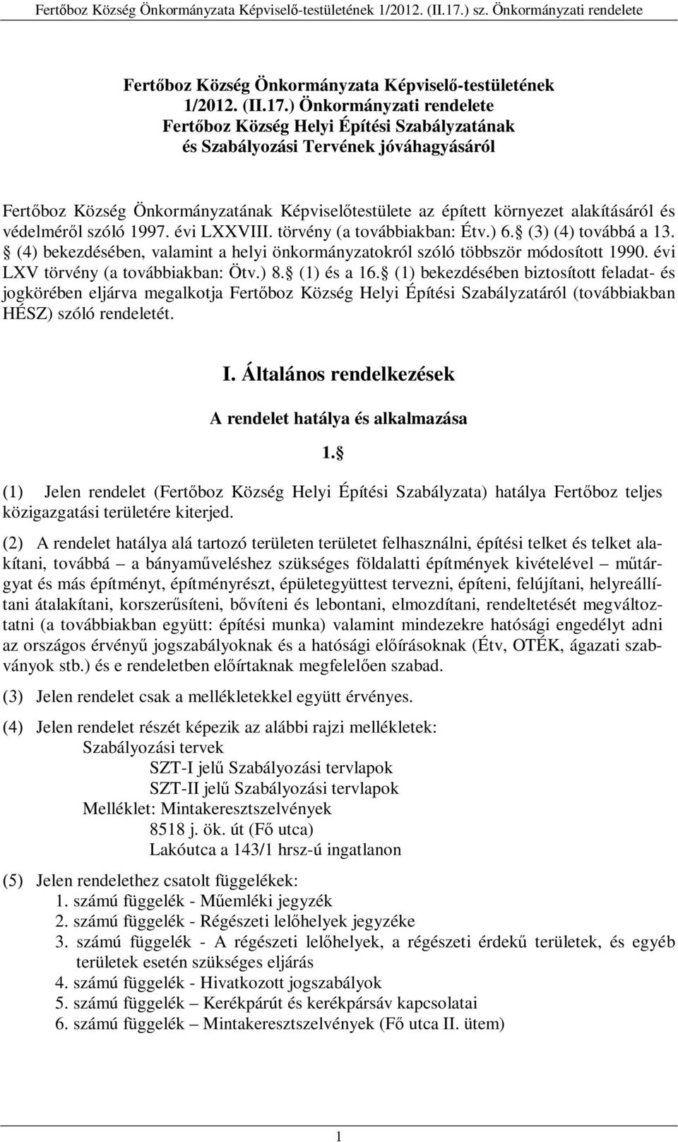 védelméről szóló 1997. évi LXXVIII. törvény (a továbbiakban: Étv.) 6. (3) (4) továbbá a 13. (4) bekezdésében, valamint a helyi önkormányzatokról szóló többször módosított 1990.