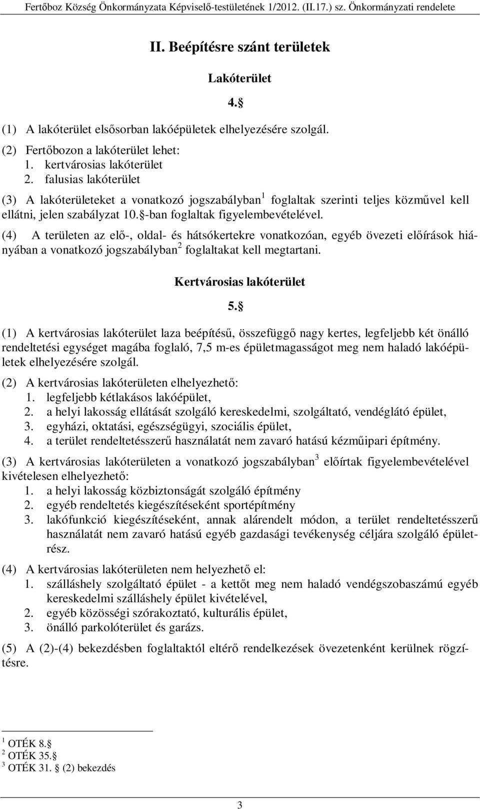 (4) A területen az elő-, oldal- és hátsókertekre vonatkozóan, egyéb övezeti előírások hiányában a vonatkozó jogszabályban 2 foglaltakat kell megtartani. Kertvárosias lakóterület 5.