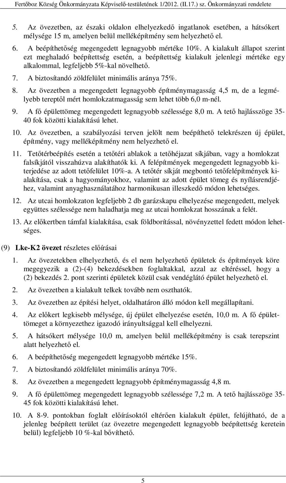 A biztosítandó zöldfelület minimális aránya 75%. 8. Az övezetben a megengedett legnagyobb építménymagasság 4,5 m, de a legmélyebb tereptől mért homlokzatmagasság sem lehet több 6,0 m-nél. 9.