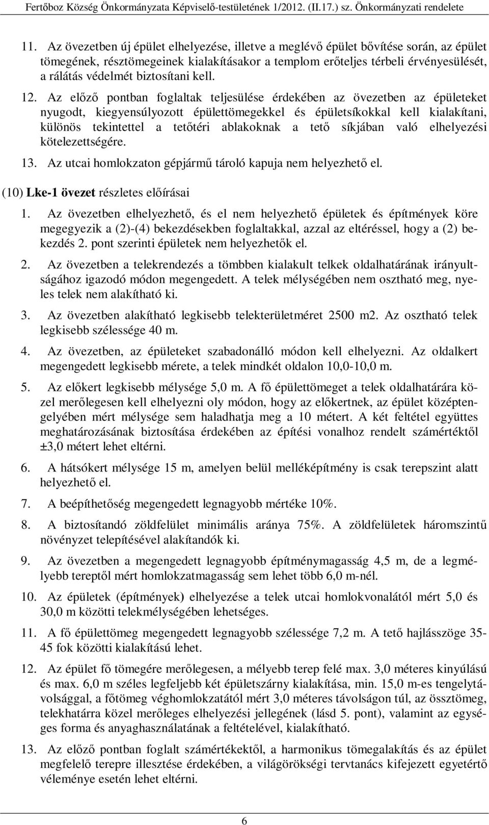 Az előző pontban foglaltak teljesülése érdekében az övezetben az épületeket nyugodt, kiegyensúlyozott épülettömegekkel és épületsíkokkal kell kialakítani, különös tekintettel a tetőtéri ablakoknak a