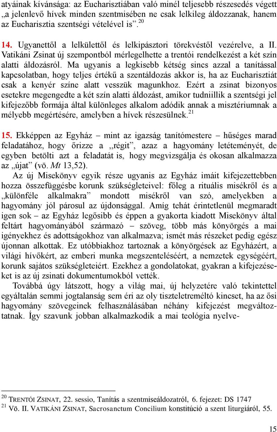 Ma ugyanis a legkisebb kétség sincs azzal a tanítással kapcsolatban, hogy teljes értékű a szentáldozás akkor is, ha az Eucharisztiát csak a kenyér színe alatt vesszük magunkhoz.