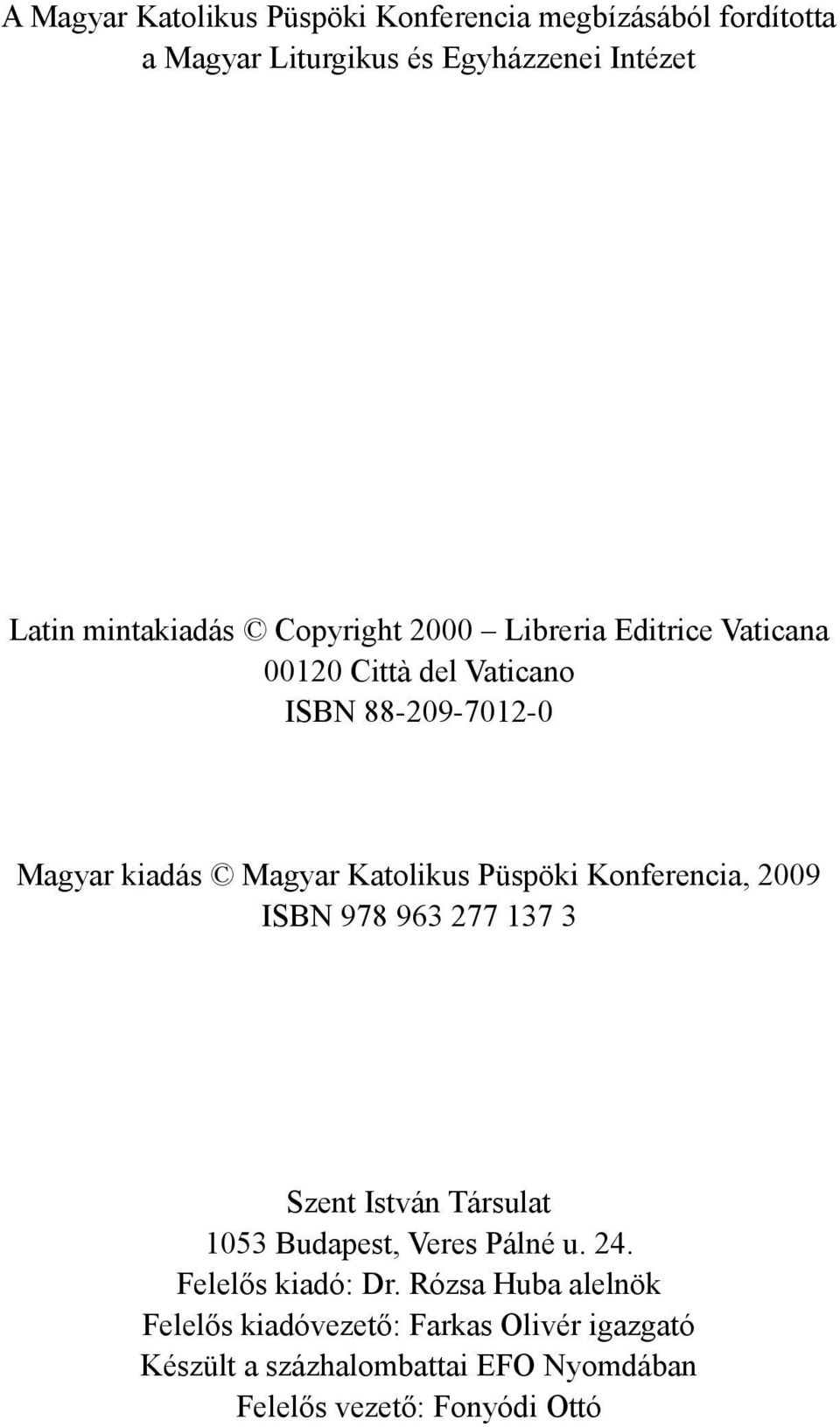 Püspöki Konferencia, 2009 ISBN 978 963 277 137 3 Szent István Társulat 1053 Budapest, Veres Pálné u. 24. Felelős kiadó: Dr.