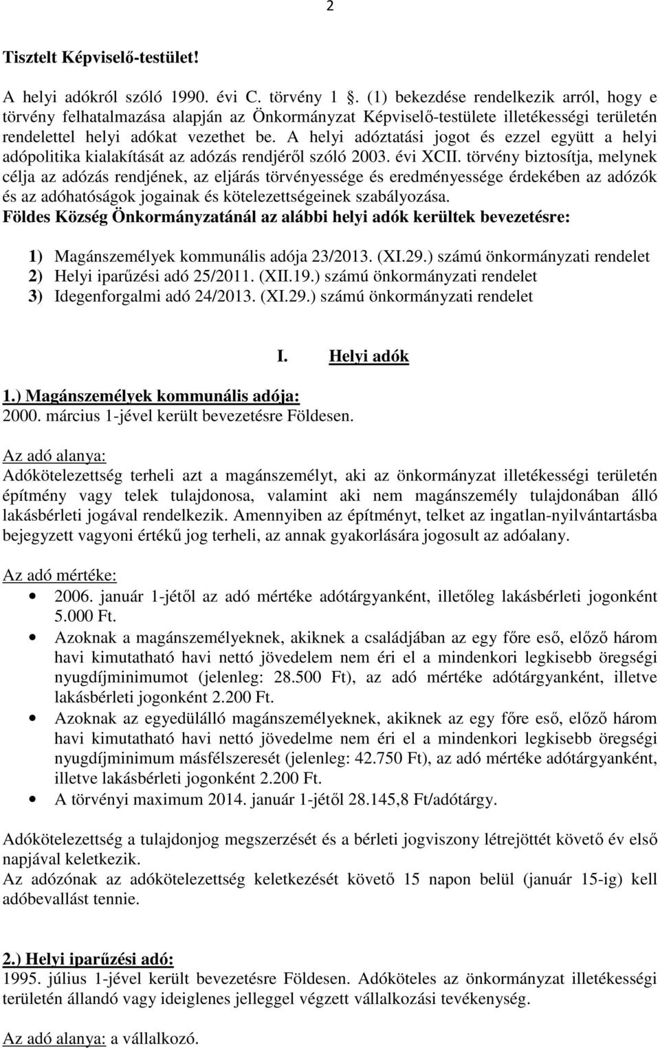 A helyi adóztatási jogot és ezzel együtt a helyi adópolitika kialakítását az adózás rendjéről szóló 2003. évi XCII.