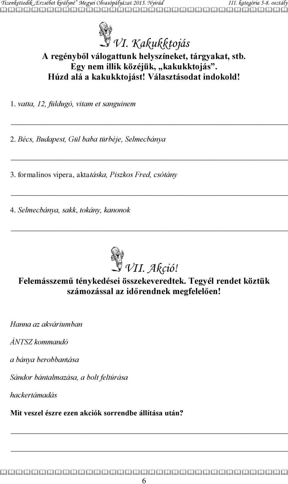 Selmecbánya, sakk, tokány, kanonok VII. Akció! Felemásszemű ténykedései összekeveredtek. Tegyél rendet köztük számozással az időrendnek megfelelően!