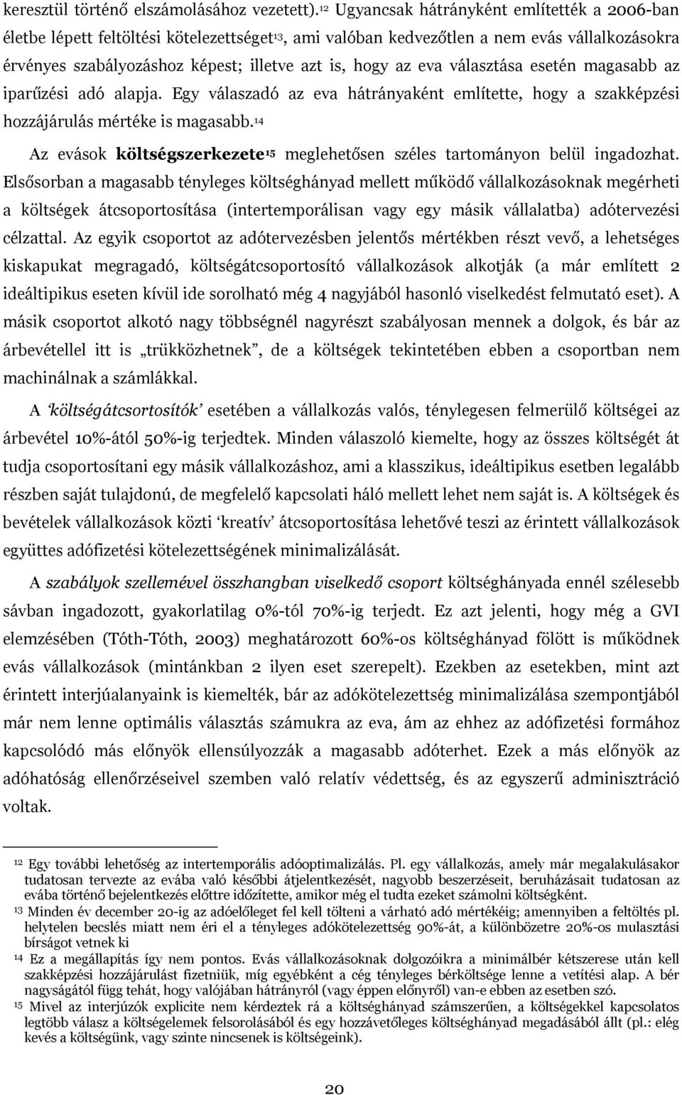 eva választása esetén magasabb az iparűzési adó alapja. Egy válaszadó az eva hátrányaként említette, hogy a szakképzési hozzájárulás mértéke is magasabb.