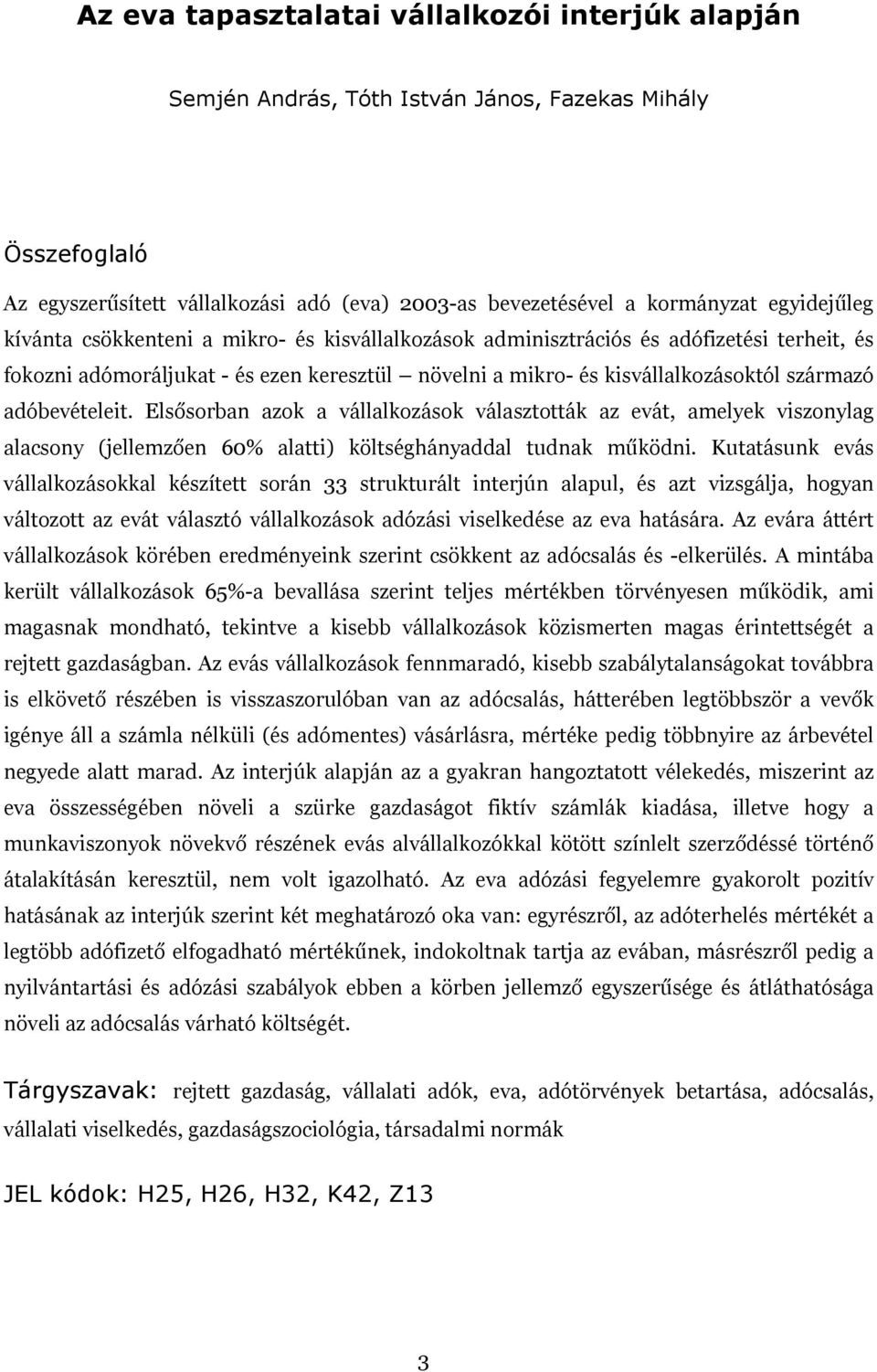 Elsősorban azok a vállalkozások választották az evát, amelyek viszonylag alacsony (jellemzően 60% alatti) költséghányaddal tudnak működni.