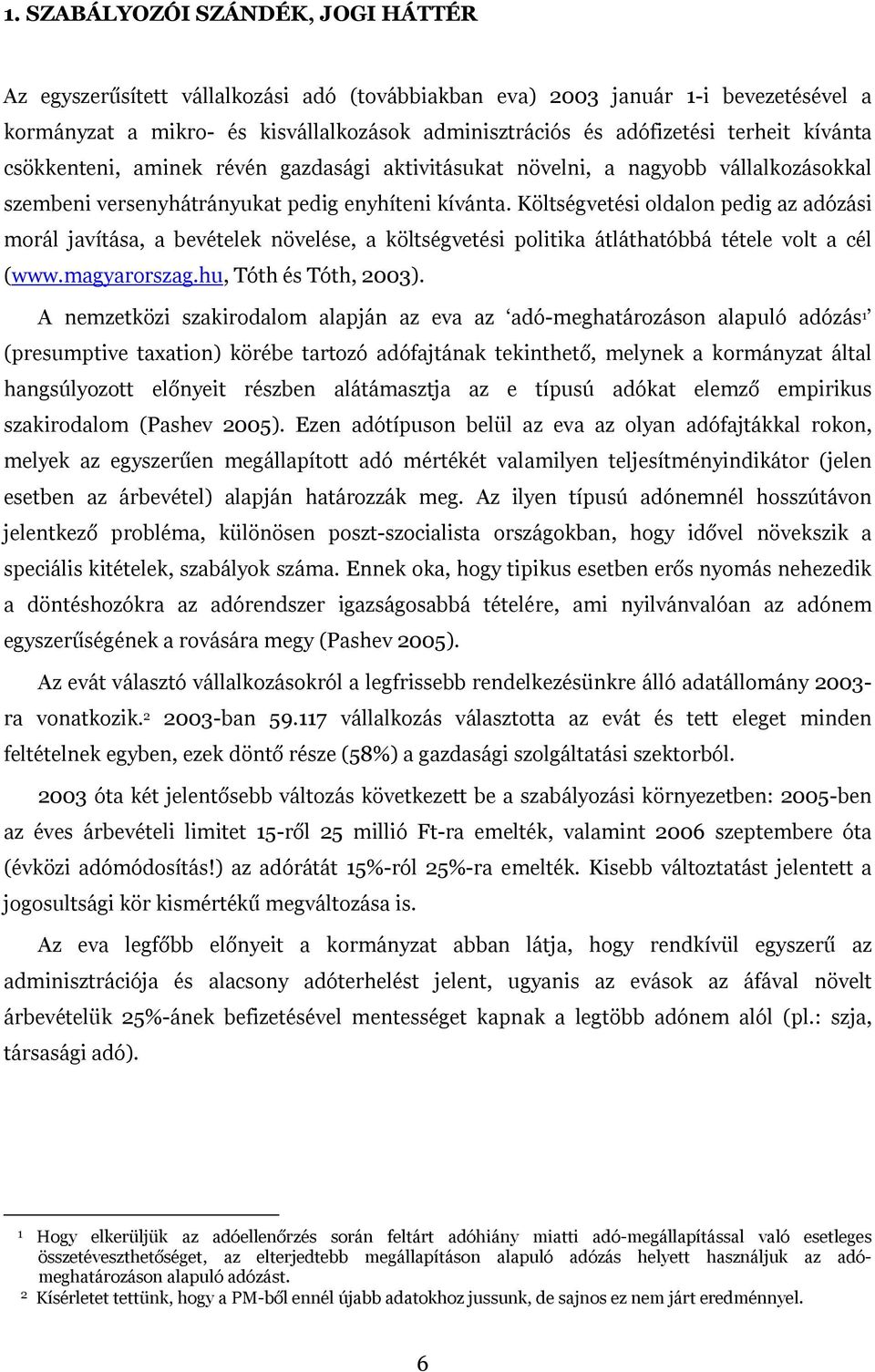 Költségvetési oldalon pedig az adózási morál javítása, a bevételek növelése, a költségvetési politika átláthatóbbá tétele volt a cél (www.magyarorszag.hu, Tóth és Tóth, 2003).