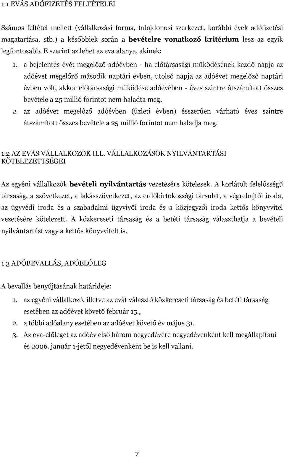 a bejelentés évét megelőző adóévben - ha előtársasági működésének kezdő napja az adóévet megelőző második naptári évben, utolsó napja az adóévet megelőző naptári évben volt, akkor előtársasági