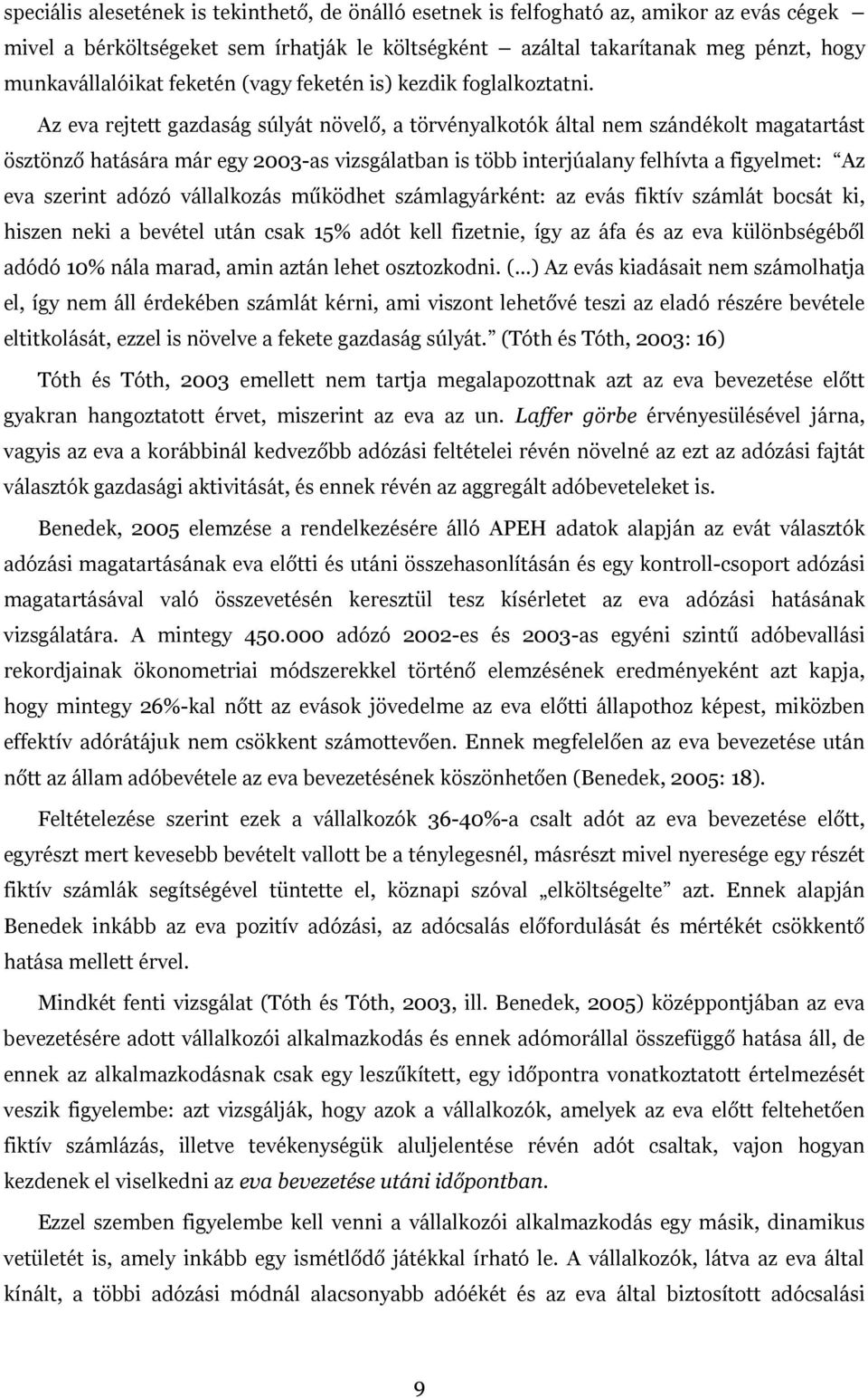 Az eva rejtett gazdaság súlyát növelő, a törvényalkotók által nem szándékolt magatartást ösztönző hatására már egy 2003-as vizsgálatban is több interjúalany felhívta a figyelmet: Az eva szerint adózó