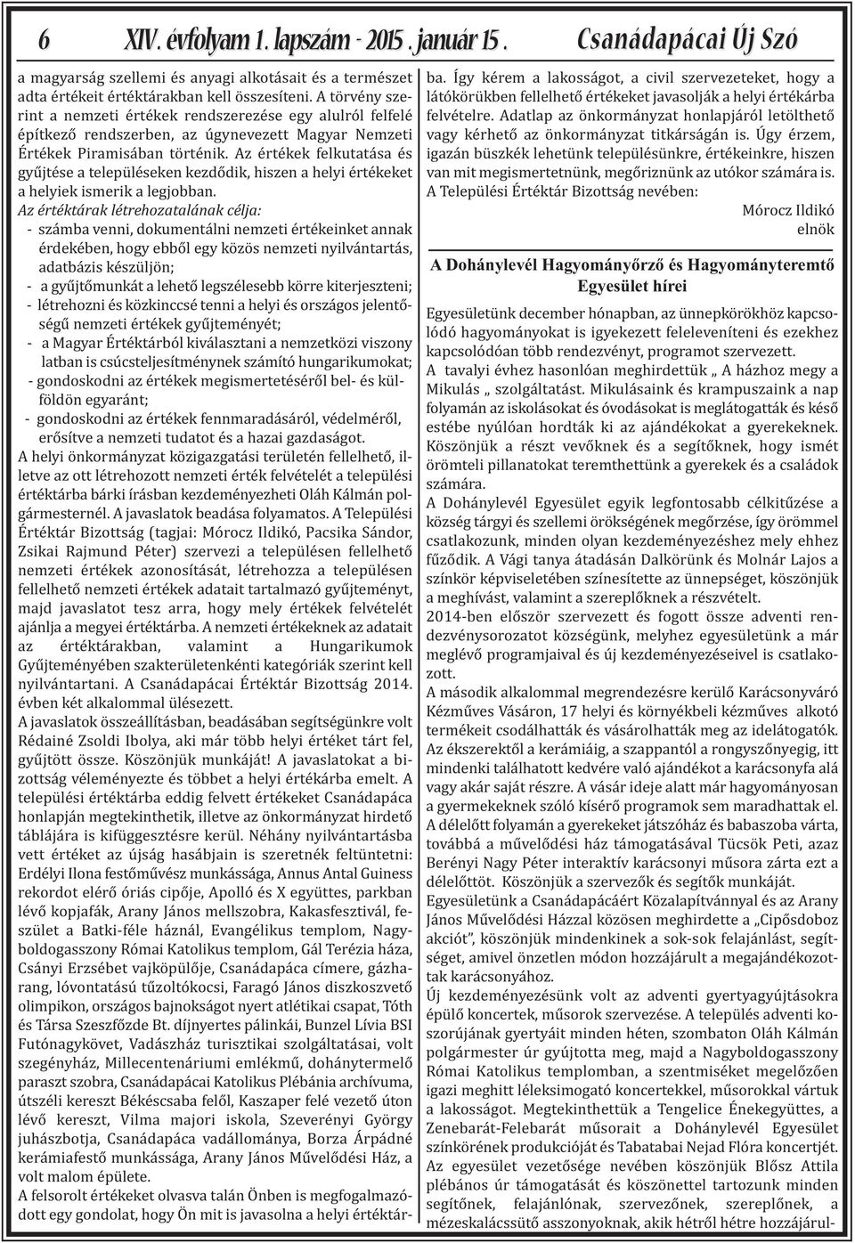 Az értékek felkutatása és gyűjtése a településeken kezdődik, hiszen a helyi értékeket a helyiek ismerik a legjobban.