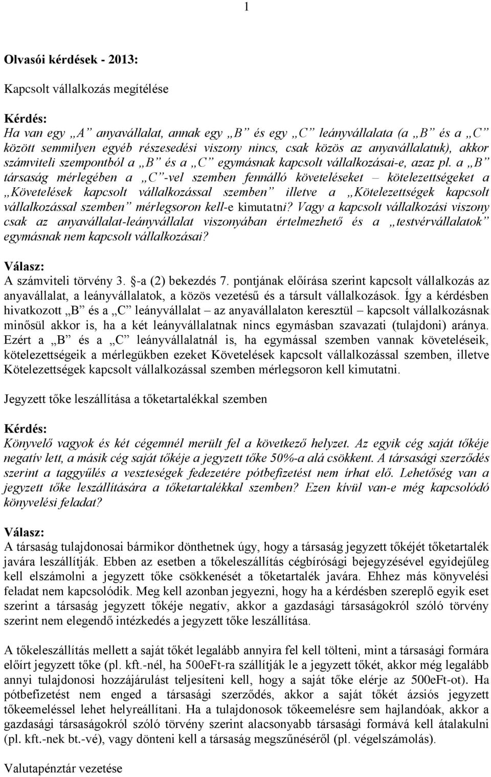 a B társaság mérlegében a C -vel szemben fennálló követeléseket kötelezettségeket a Követelések kapcsolt vállalkozással szemben illetve a Kötelezettségek kapcsolt vállalkozással szemben mérlegsoron