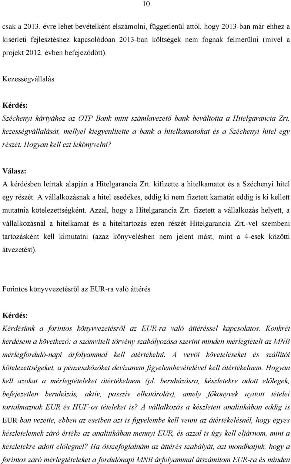 kezességvállalását, mellyel kiegyenlítette a bank a hitelkamatokat és a Széchenyi hitel egy részét. Hogyan kell ezt lekönyvelni? A kérdésben leírtak alapján a Hitelgarancia Zrt.