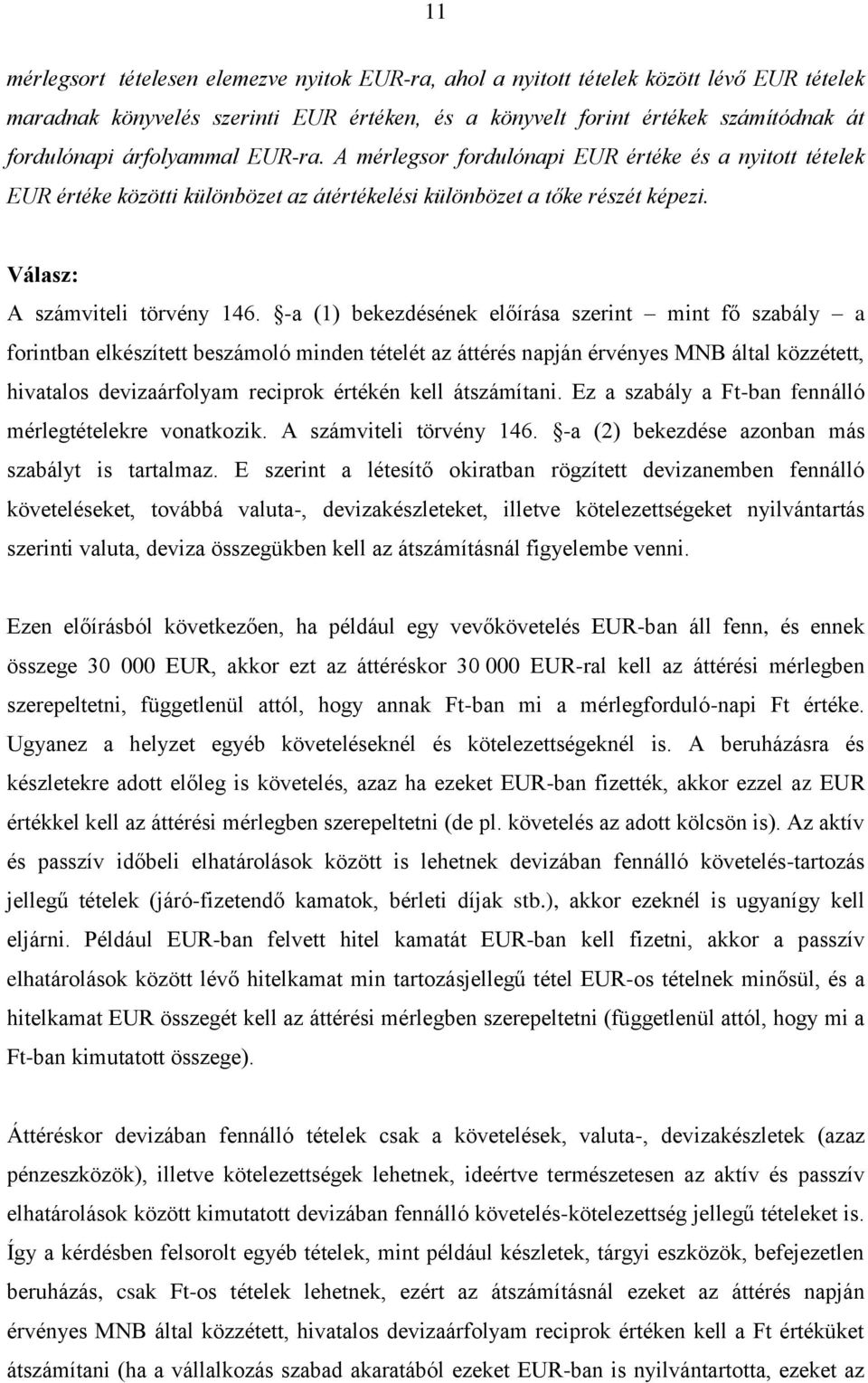 -a (1) bekezdésének előírása szerint mint fő szabály a forintban elkészített beszámoló minden tételét az áttérés napján érvényes MNB által közzétett, hivatalos devizaárfolyam reciprok értékén kell