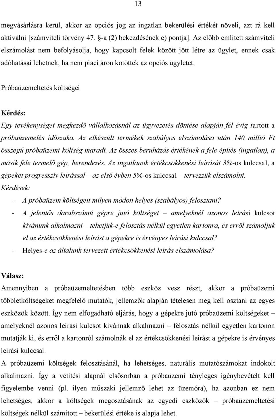 Próbaüzemeltetés költségei Egy tevékenységet megkezdő vállalkozásnál az ügyvezetés döntése alapján fél évig tartott a próbaüzemelés időszaka.