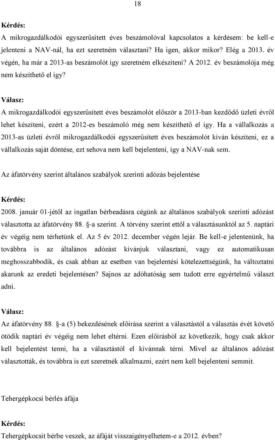 A mikrogazdálkodói egyszerűsített éves beszámolót először a 2013-ban kezdődő üzleti évről lehet készíteni, ezért a 2012-es beszámoló még nem készíthető el így.