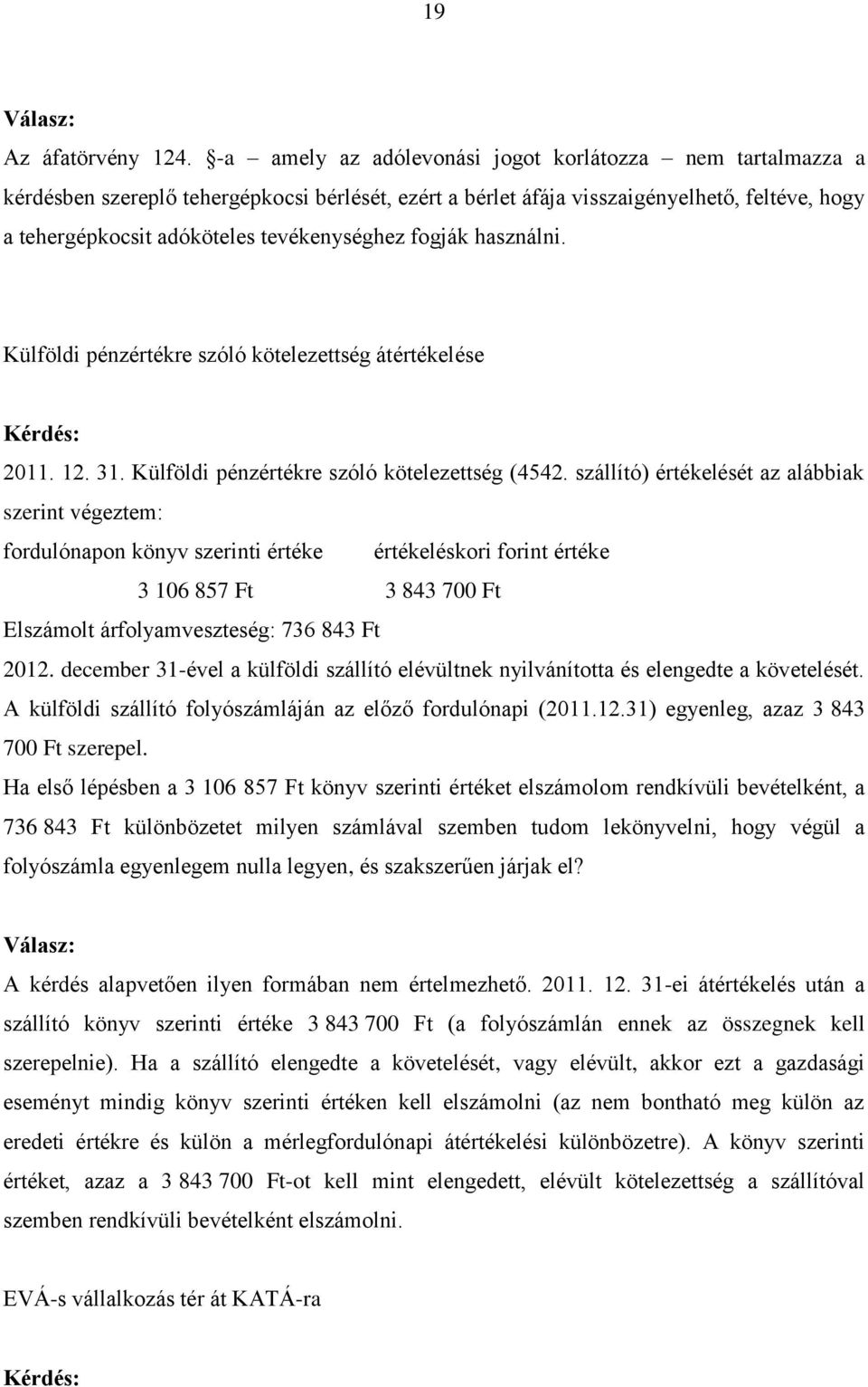 fogják használni. Külföldi pénzértékre szóló kötelezettség átértékelése 2011. 12. 31. Külföldi pénzértékre szóló kötelezettség (4542.