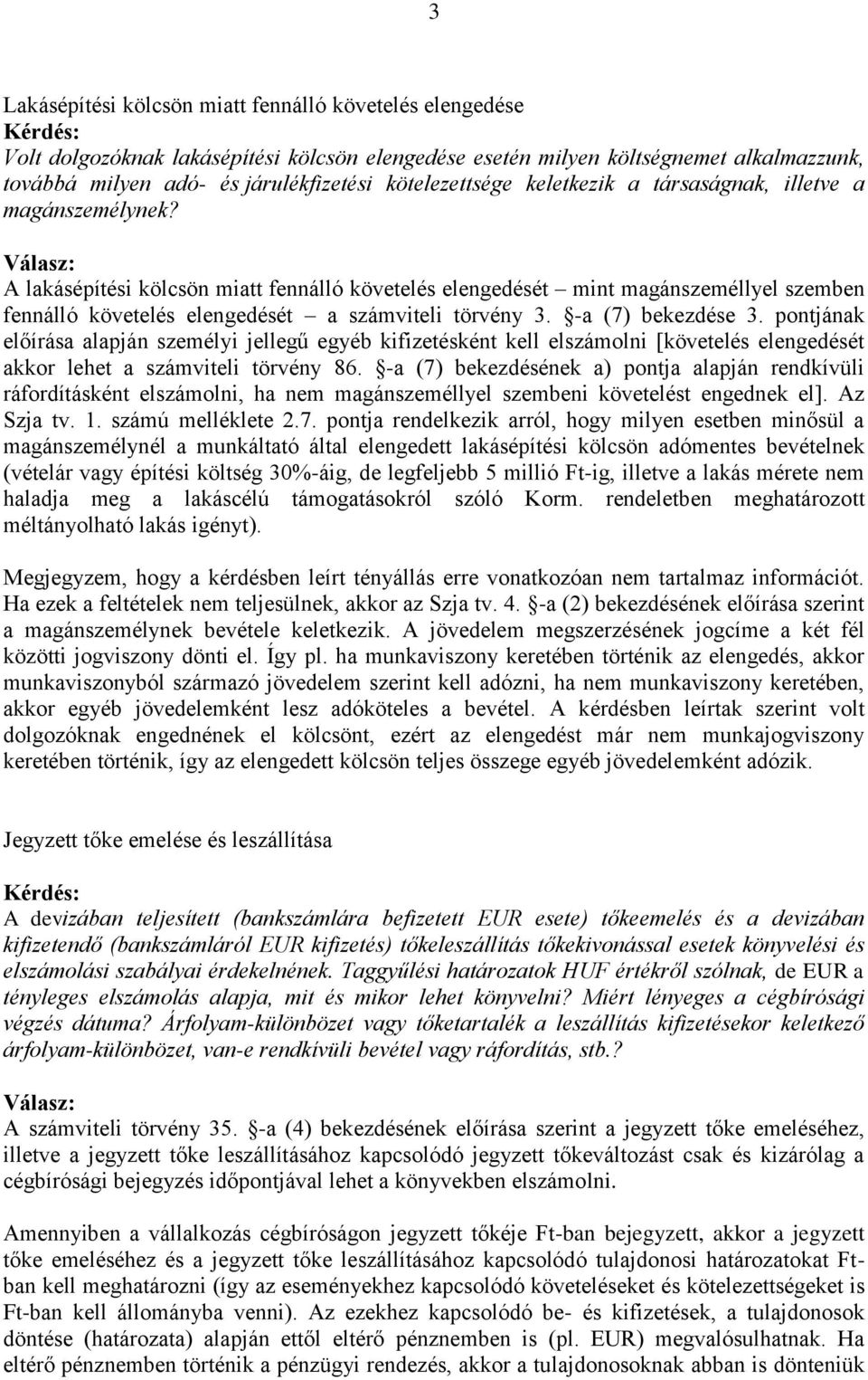 A lakásépítési kölcsön miatt fennálló követelés elengedését mint magánszeméllyel szemben fennálló követelés elengedését a számviteli törvény 3. -a (7) bekezdése 3.