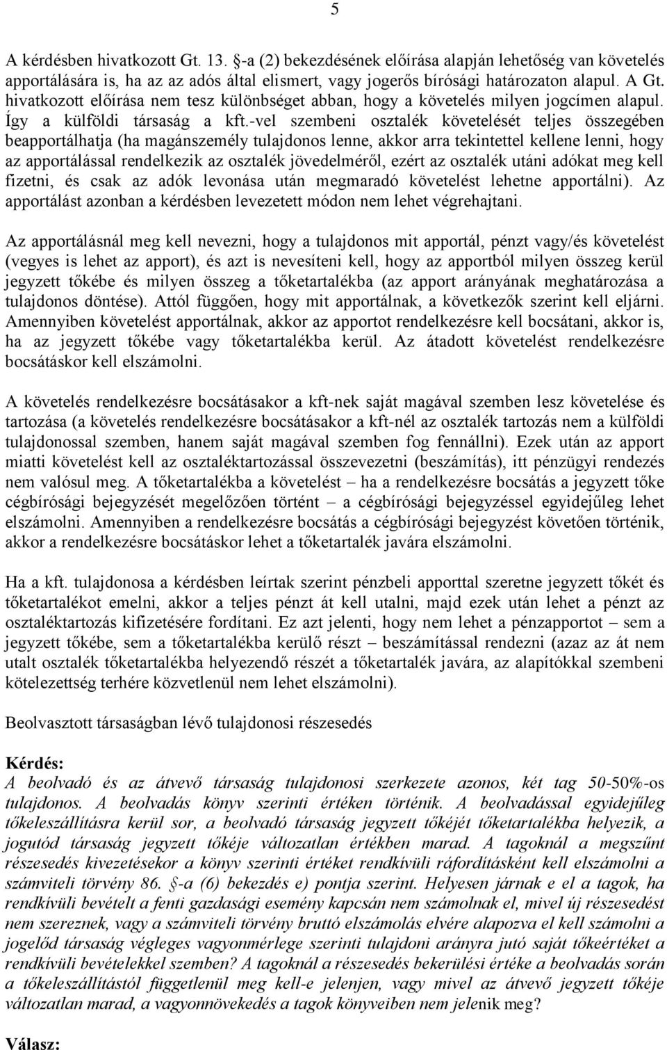 -vel szembeni osztalék követelését teljes összegében beapportálhatja (ha magánszemély tulajdonos lenne, akkor arra tekintettel kellene lenni, hogy az apportálással rendelkezik az osztalék