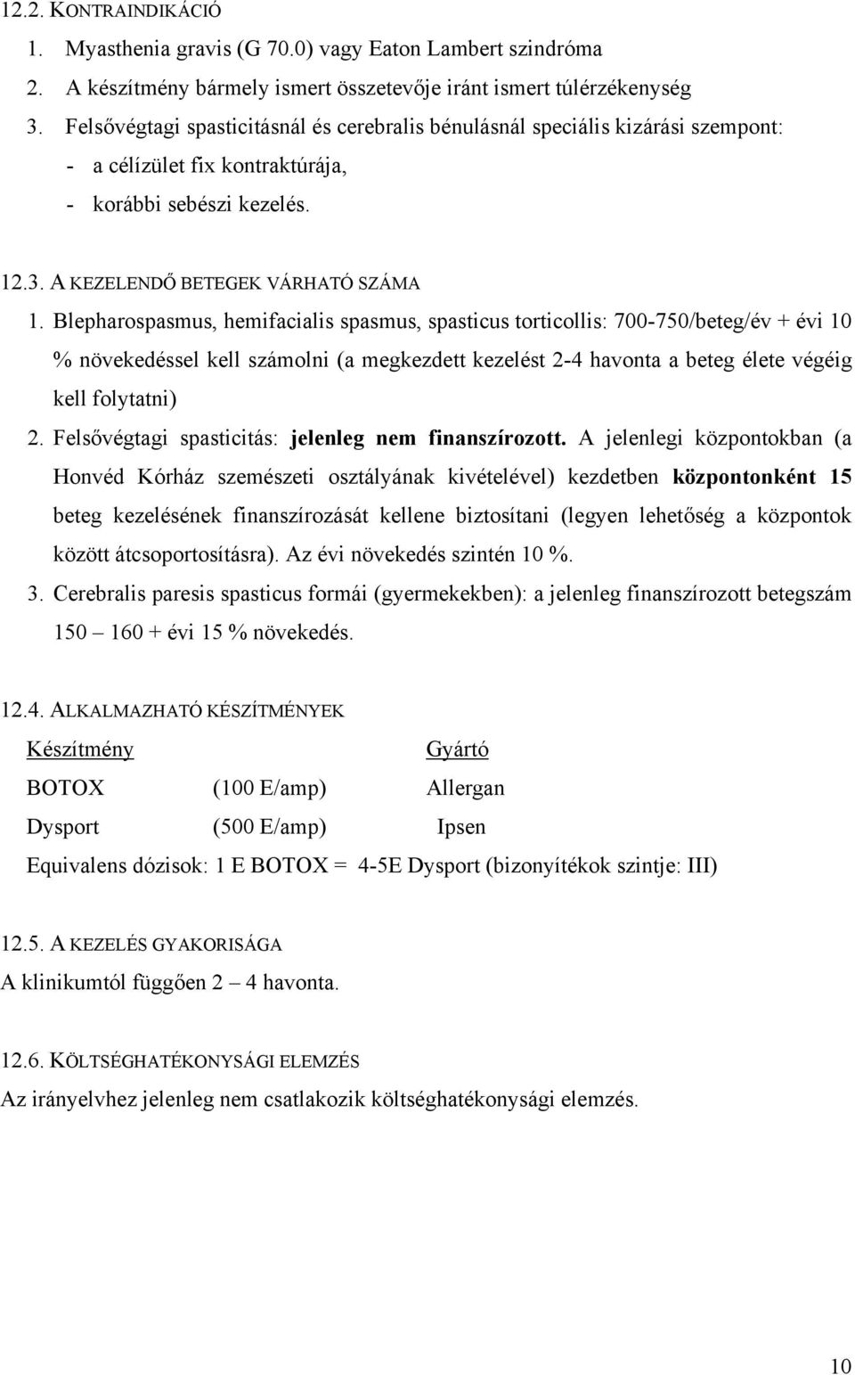 Blepharospasmus, hemifacialis spasmus, spasticus torticollis: 700-750/beteg/év + évi 10 % növekedéssel kell számolni (a megkezdett kezelést 2-4 havonta a beteg élete végéig kell folytatni) 2.